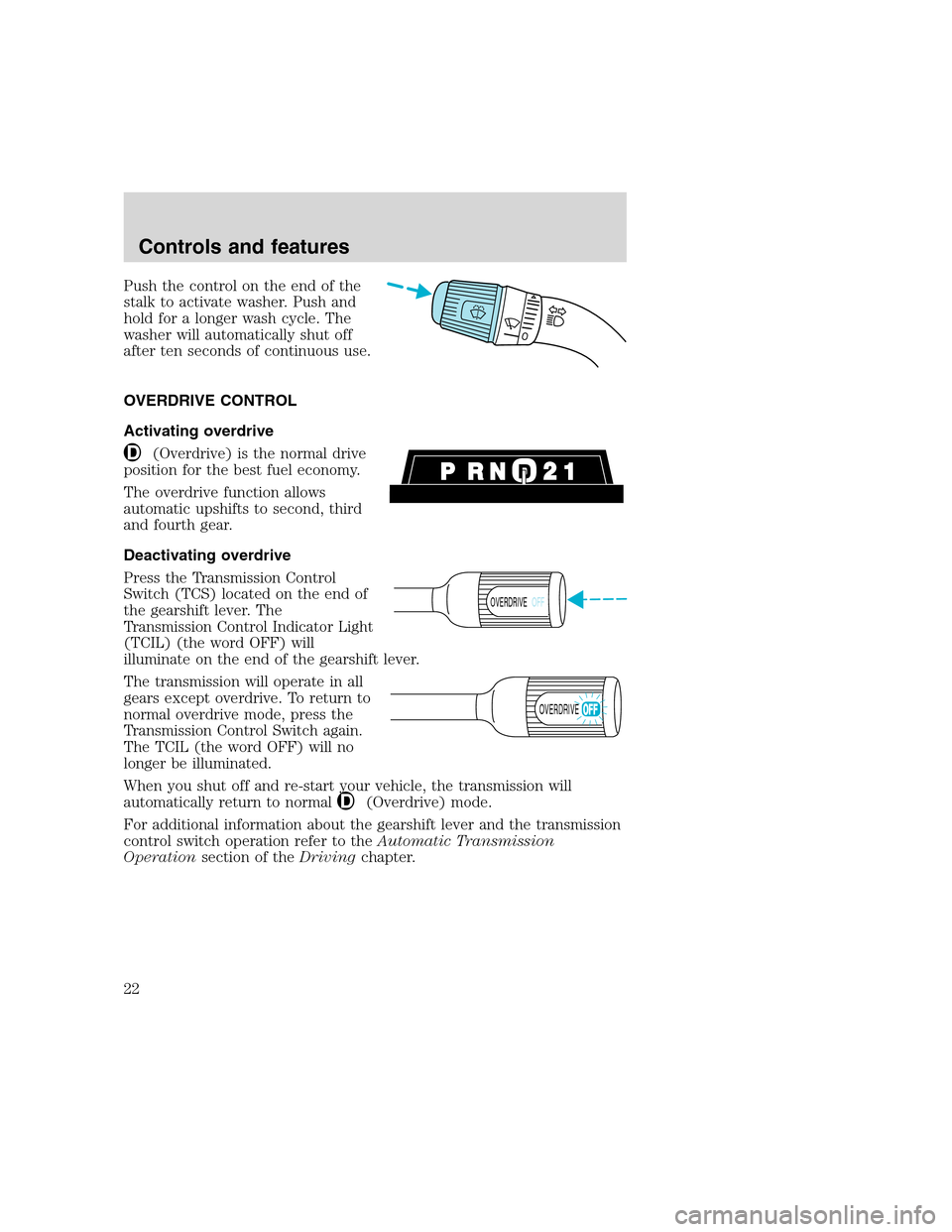 FORD F SERIES MOTORHOME AND COMMERCIAL CHASSIS 2000 10.G Owners Manual Push the control on the end of the
stalk to activate washer. Push and
hold for a longer wash cycle. The
washer will automatically shut off
after ten seconds of continuous use.
OVERDRIVE CONTROL
Activa