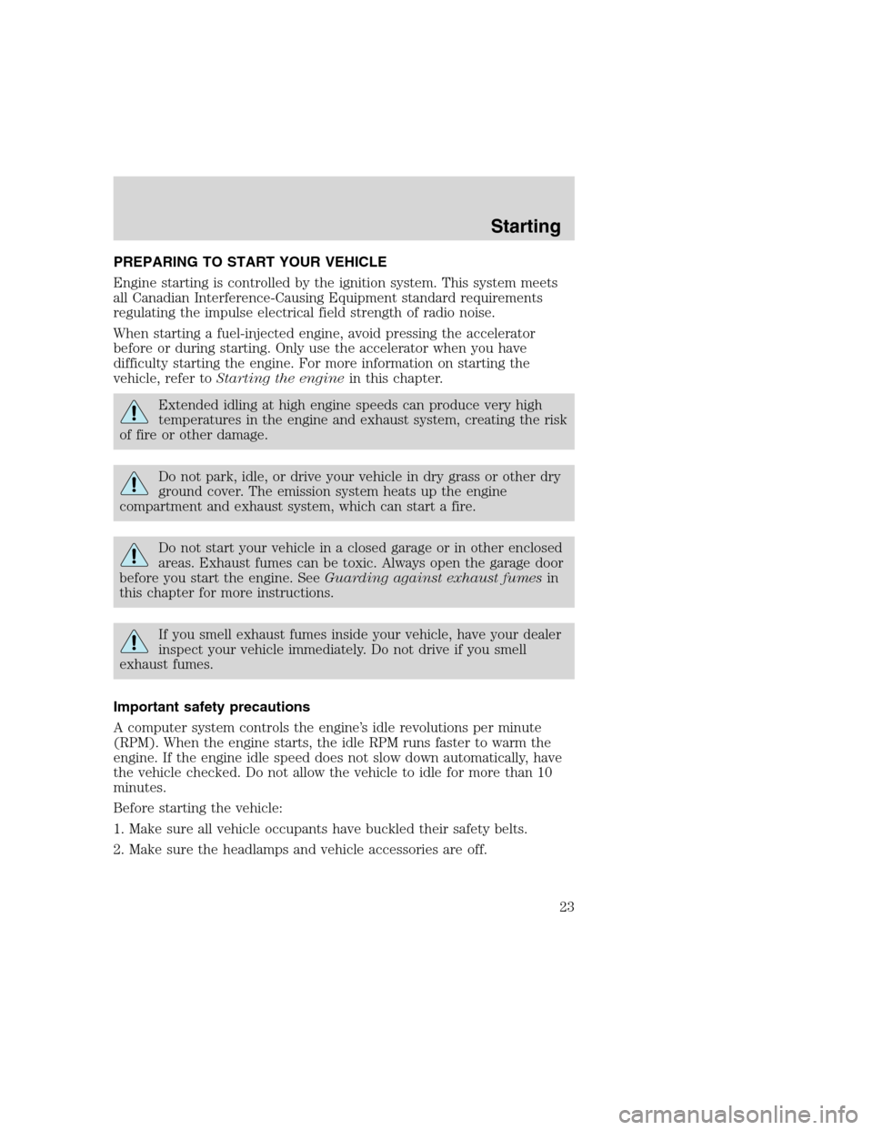 FORD F SERIES MOTORHOME AND COMMERCIAL CHASSIS 2000 10.G Owners Manual PREPARING TO START YOUR VEHICLE
Engine starting is controlled by the ignition system. This system meets
all Canadian Interference-Causing Equipment standard requirements
regulating the impulse electri