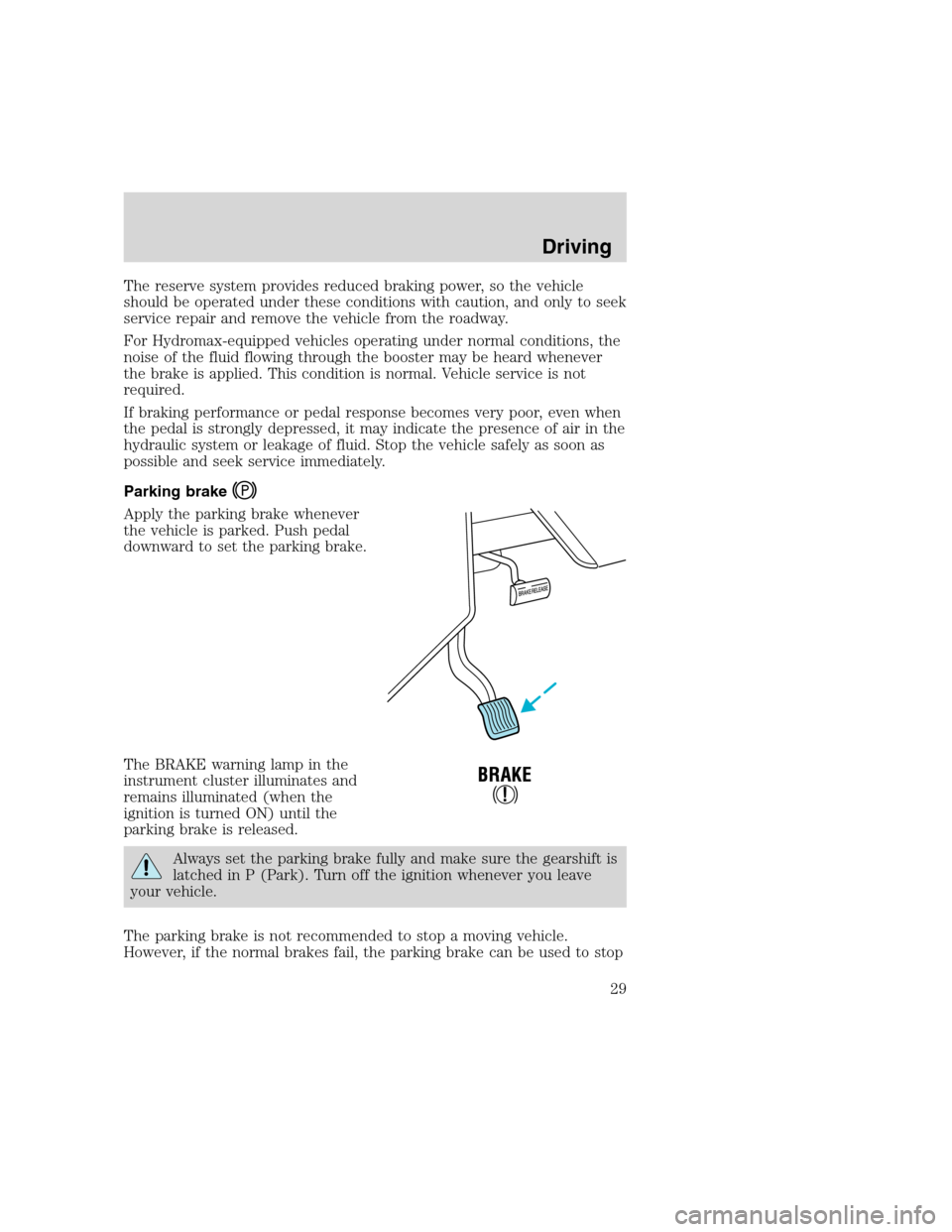 FORD F SERIES MOTORHOME AND COMMERCIAL CHASSIS 2000 10.G Owners Manual The reserve system provides reduced braking power, so the vehicle
should be operated under these conditions with caution, and only to seek
service repair and remove the vehicle from the roadway.
For H