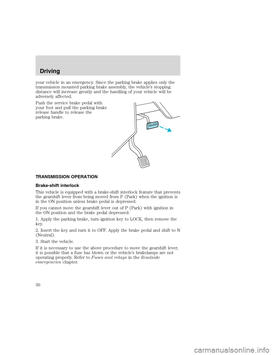 FORD F SERIES MOTORHOME AND COMMERCIAL CHASSIS 2000 10.G Owners Manual your vehicle in an emergency. Since the parking brake applies only the
transmission mounted parking brake assembly, the vehicle’s stopping
distance will increase greatly and the handling of your veh