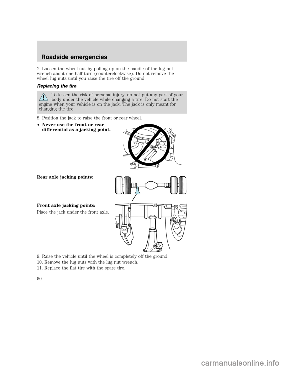 FORD F SERIES MOTORHOME AND COMMERCIAL CHASSIS 2000 10.G Service Manual 7. Loosen the wheel nut by pulling up on the handle of the lug nut
wrench about one-half turn (counterclockwise). Do not remove the
wheel lug nuts until you raise the tire off the ground.
Replacing th FORD F SERIES MOTORHOME AND COMMERCIAL CHASSIS 2000 10.G Service Manual 7. Loosen the wheel nut by pulling up on the handle of the lug nut
wrench about one-half turn (counterclockwise). Do not remove the
wheel lug nuts until you raise the tire off the ground.
Replacing th