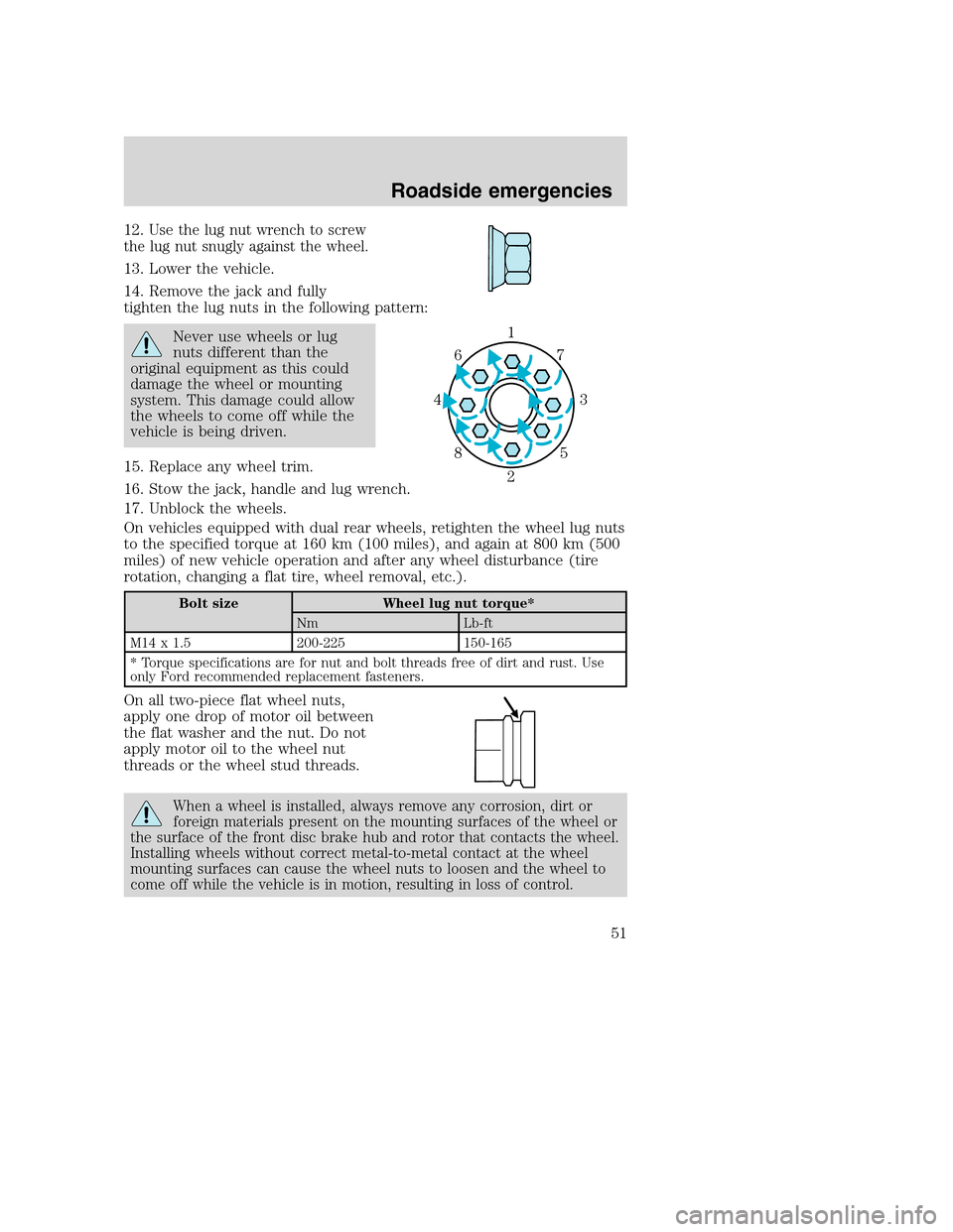 FORD F SERIES MOTORHOME AND COMMERCIAL CHASSIS 2000 10.G Owners Manual 12.Use the lug nut wrench to screw
the lug nut snugly against the wheel.
13. Lower the vehicle.
14. Remove the jack and fully
tighten the lug nuts in the following pattern:
Never use wheels or lug
nut