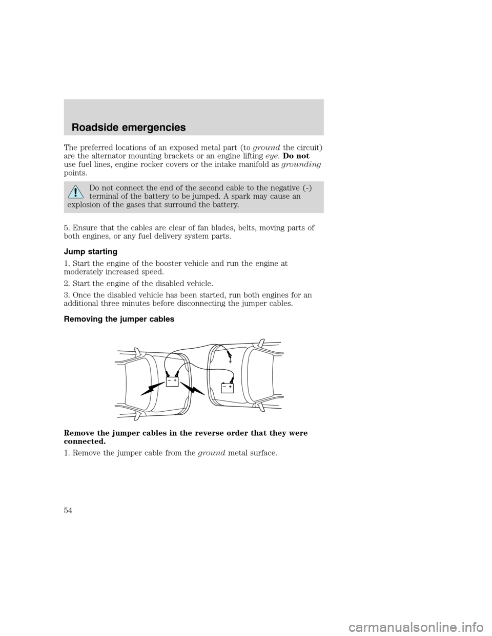 FORD F SERIES MOTORHOME AND COMMERCIAL CHASSIS 2000 10.G Owners Manual The preferred locations of an exposed metal part (togroundthe circuit)
are the alternator mounting brackets or an engine liftingeye.Do not
use fuel lines, engine rocker covers or the intake manifold a