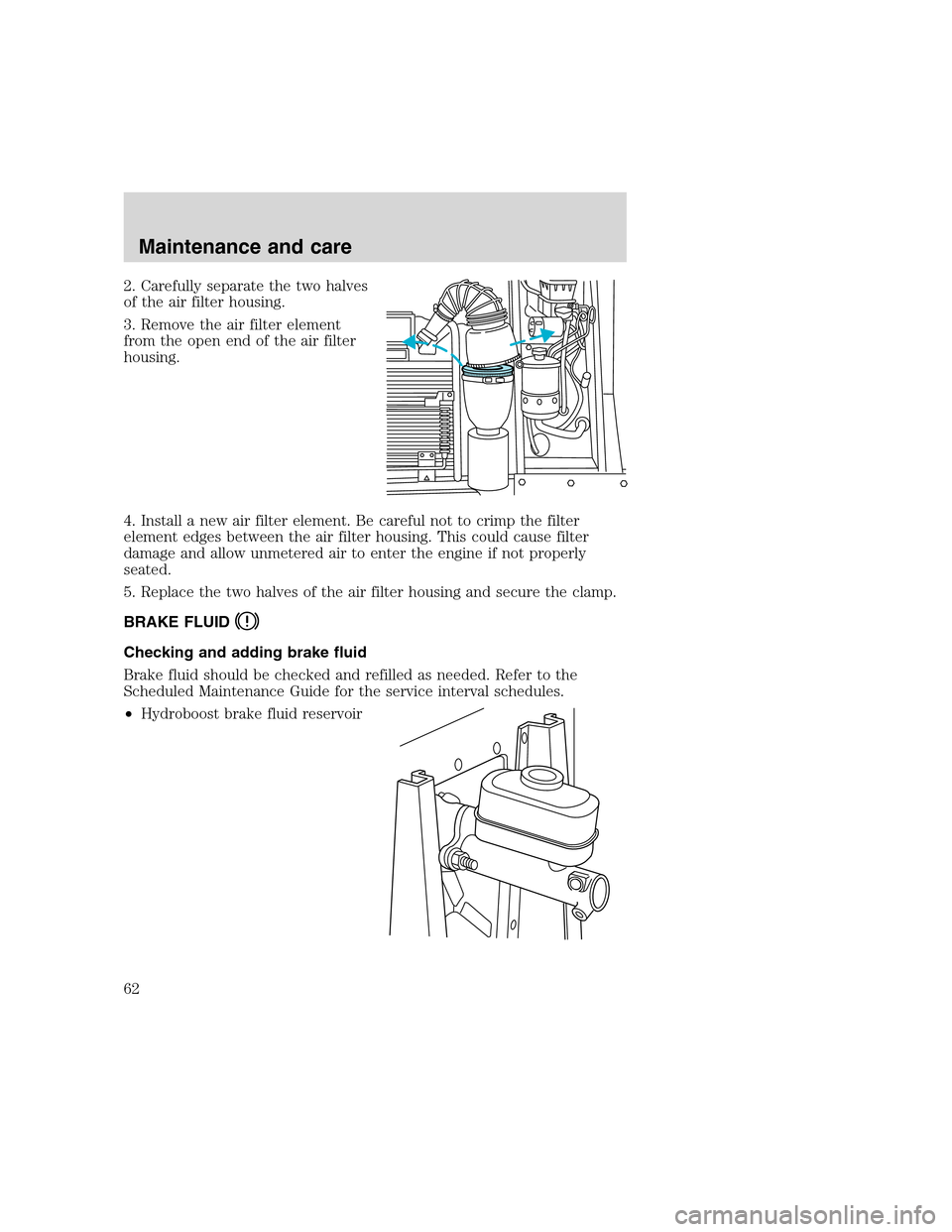 FORD F SERIES MOTORHOME AND COMMERCIAL CHASSIS 2000 10.G Repair Manual 2. Carefully separate the two halves
of the air filter housing.
3. Remove the air filter element
from the open end of the air filter
housing.
4. Install a new air filter element. Be careful not to cri FORD F SERIES MOTORHOME AND COMMERCIAL CHASSIS 2000 10.G Repair Manual 2. Carefully separate the two halves
of the air filter housing.
3. Remove the air filter element
from the open end of the air filter
housing.
4. Install a new air filter element. Be careful not to cri
