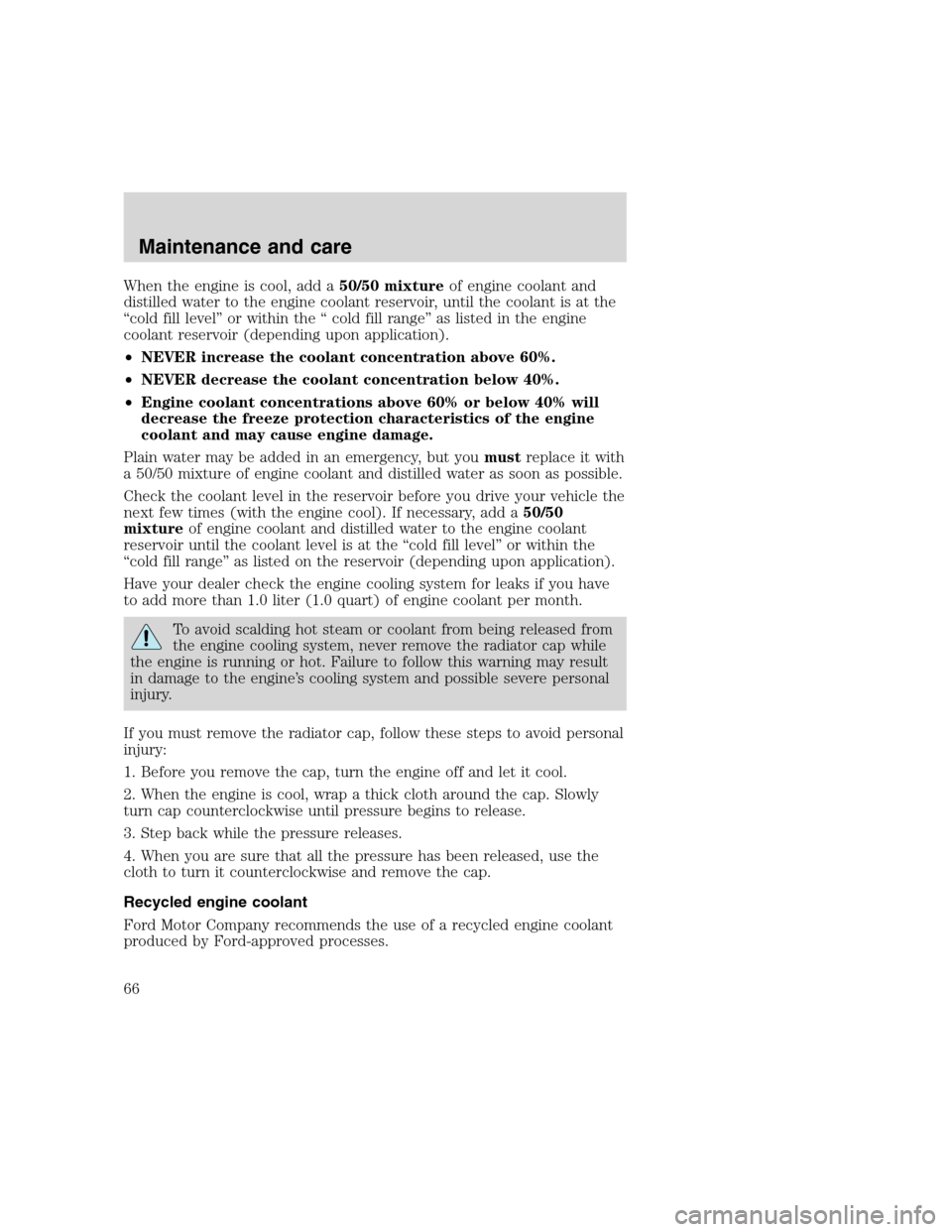 FORD F SERIES MOTORHOME AND COMMERCIAL CHASSIS 2000 10.G Owners Manual When the engine is cool, add a50/50 mixtureof engine coolant and
distilled water to the engine coolant reservoir, until the coolant is at the
“cold fill level” or within the “ cold fill range”