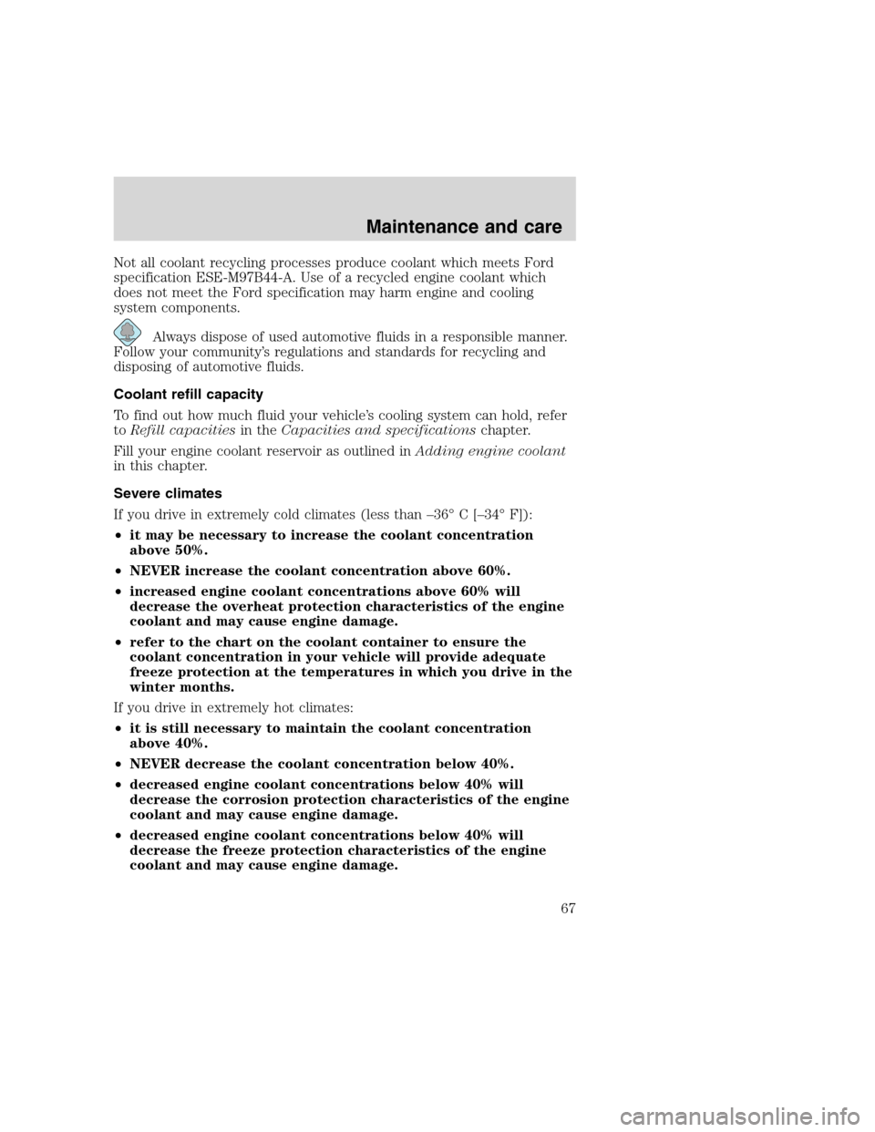 FORD F SERIES MOTORHOME AND COMMERCIAL CHASSIS 2000 10.G Repair Manual Not all coolant recycling processes produce coolant which meets Ford
specification ESE-M97B44-A. Use of a recycled engine coolant which
does not meet the Ford specification may harm engine and cooling FORD F SERIES MOTORHOME AND COMMERCIAL CHASSIS 2000 10.G Repair Manual Not all coolant recycling processes produce coolant which meets Ford
specification ESE-M97B44-A. Use of a recycled engine coolant which
does not meet the Ford specification may harm engine and cooling