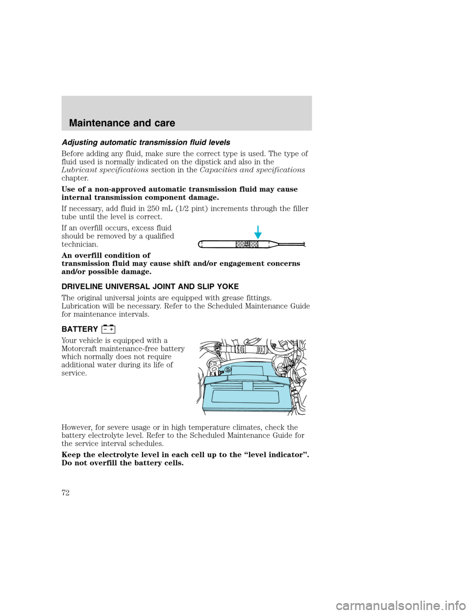 FORD F SERIES MOTORHOME AND COMMERCIAL CHASSIS 2000 10.G Owners Manual Adjusting automatic transmission fluid levels
Before adding any fluid, make sure the correct type is used. The type of
fluid used is normally indicated on the dipstick and also in the
Lubricant specif