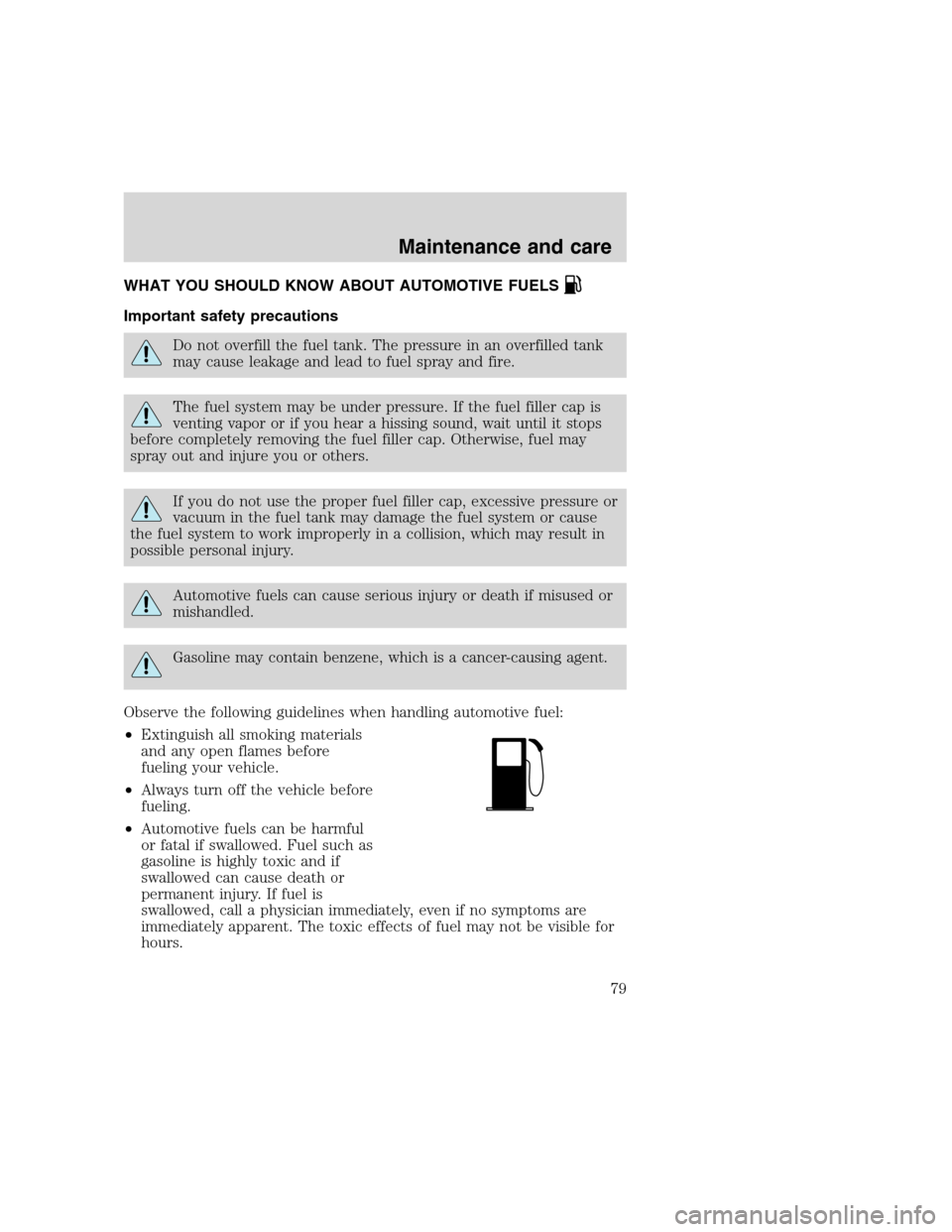 FORD F SERIES MOTORHOME AND COMMERCIAL CHASSIS 2000 10.G Owners Manual WHAT YOU SHOULD KNOW ABOUT AUTOMOTIVE FUELS
Important safety precautions
Do not overfill the fuel tank. The pressure in an overfilled tank
may cause leakage and lead to fuel spray and fire.
The fuel s