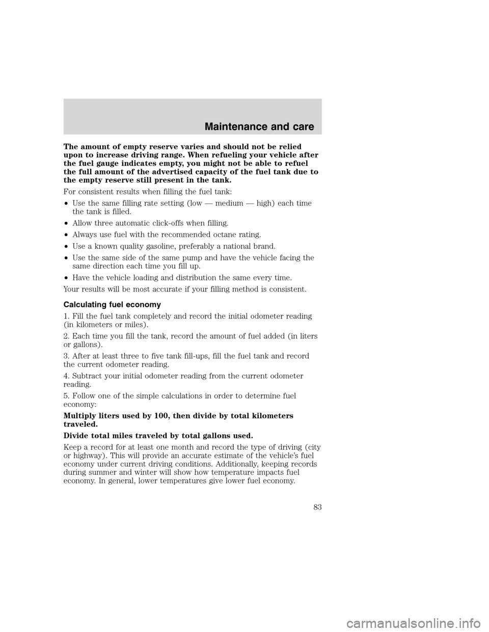 FORD F SERIES MOTORHOME AND COMMERCIAL CHASSIS 2000 10.G Owners Manual The amount of empty reserve varies and should not be relied
upon to increase driving range. When refueling your vehicle after
the fuel gauge indicates empty, you might not be able to refuel
the full a