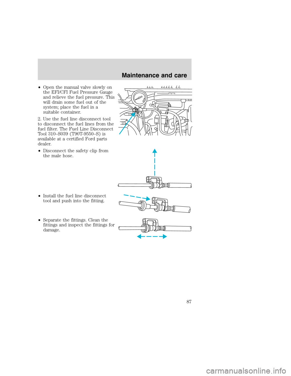 FORD F SERIES MOTORHOME AND COMMERCIAL CHASSIS 2000 10.G Manual Online •Open the manual valve slowly on
the EFI/CFI Fuel Pressure Gauge
and relieve the fuel pressure. This
will drain some fuel out of the
system; place the fuel in a
suitable container.
2. Use the fuel l FORD F SERIES MOTORHOME AND COMMERCIAL CHASSIS 2000 10.G Manual Online •Open the manual valve slowly on
the EFI/CFI Fuel Pressure Gauge
and relieve the fuel pressure. This
will drain some fuel out of the
system; place the fuel in a
suitable container.
2. Use the fuel l