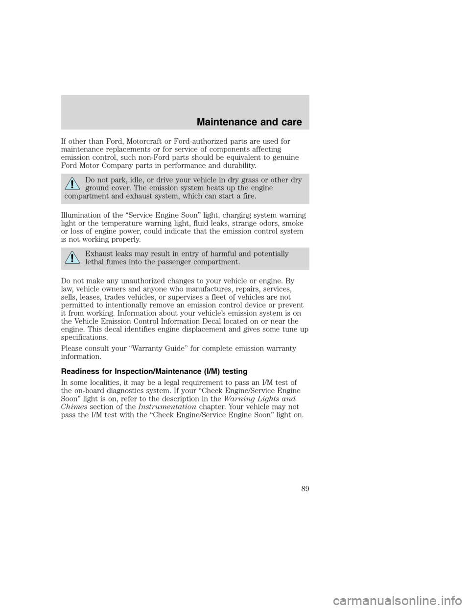 FORD F SERIES MOTORHOME AND COMMERCIAL CHASSIS 2000 10.G Owners Manual If other than Ford, Motorcraft or Ford-authorized parts are used for
maintenance replacements or for service of components affecting
emission control, such non-Ford parts should be equivalent to genui