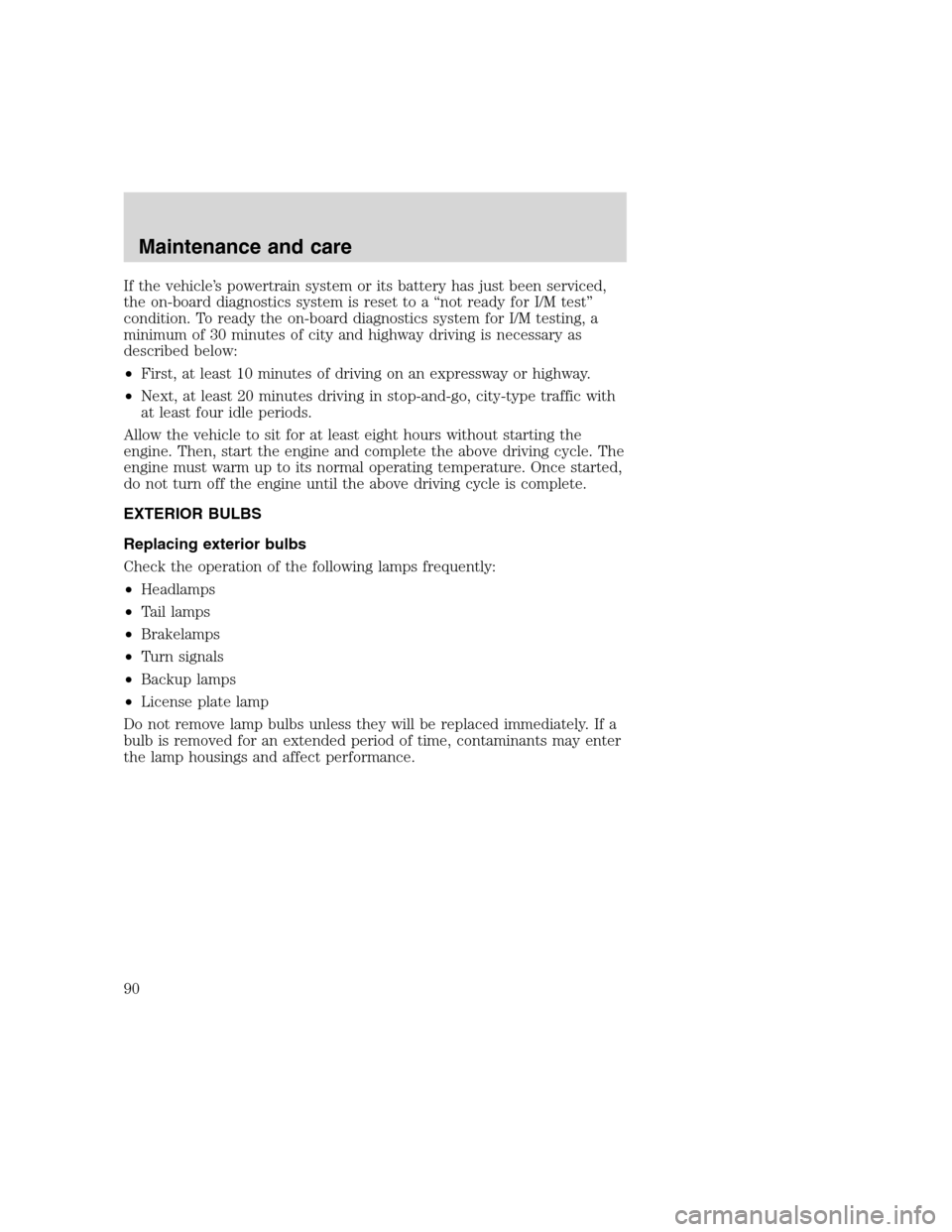 FORD F SERIES MOTORHOME AND COMMERCIAL CHASSIS 2000 10.G User Guide If the vehicle’s powertrain system or its battery has just been serviced,
the on-board diagnostics system is reset to a “not ready for I/M test”
condition. To ready the on-board diagnostics syst