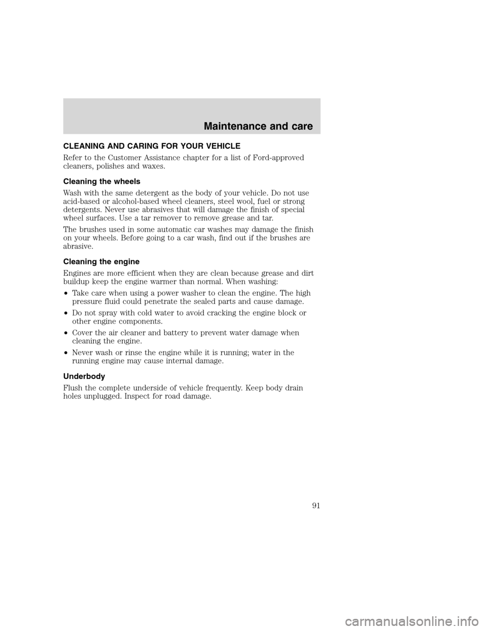 FORD F SERIES MOTORHOME AND COMMERCIAL CHASSIS 2000 10.G User Guide CLEANING AND CARING FOR YOUR VEHICLE
Refer to the Customer Assistance chapter for a list of Ford-approved
cleaners, polishes and waxes.
Cleaning the wheels
Wash with the same detergent as the body of 