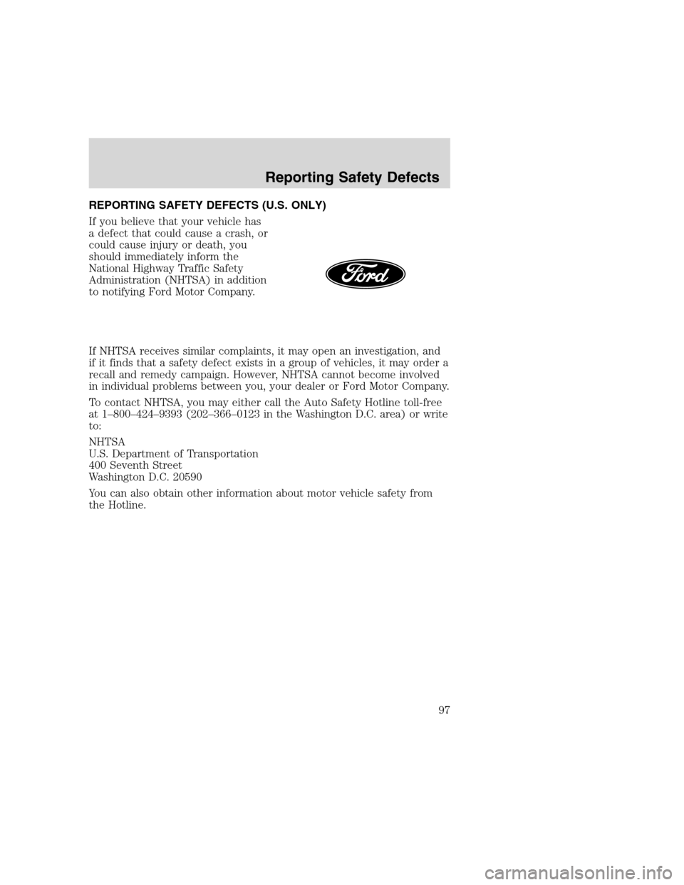 FORD F SERIES MOTORHOME AND COMMERCIAL CHASSIS 2000 10.G Owners Manual REPORTING SAFETY DEFECTS (U.S. ONLY)
If you believe that your vehicle has
a defect that could cause a crash, or
could cause injury or death, you
should immediately inform the
National Highway Traffic FORD F SERIES MOTORHOME AND COMMERCIAL CHASSIS 2000 10.G Owners Manual REPORTING SAFETY DEFECTS (U.S. ONLY)
If you believe that your vehicle has
a defect that could cause a crash, or
could cause injury or death, you
should immediately inform the
National Highway Traffic