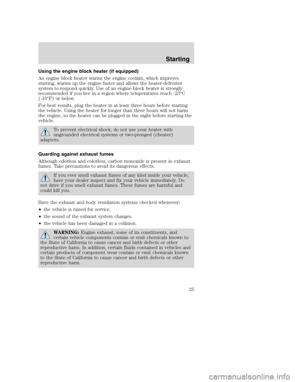 FORD F SERIES MOTORHOME AND COMMERCIAL CHASSIS 2001 10.G Owners Manual Using the engine block heater (if equipped)
An engine block heater warms the engine coolant, which improves
starting, warms up the engine faster and allows the heater-defroster
system to respond quick FORD F SERIES MOTORHOME AND COMMERCIAL CHASSIS 2001 10.G Owners Manual Using the engine block heater (if equipped)
An engine block heater warms the engine coolant, which improves
starting, warms up the engine faster and allows the heater-defroster
system to respond quick