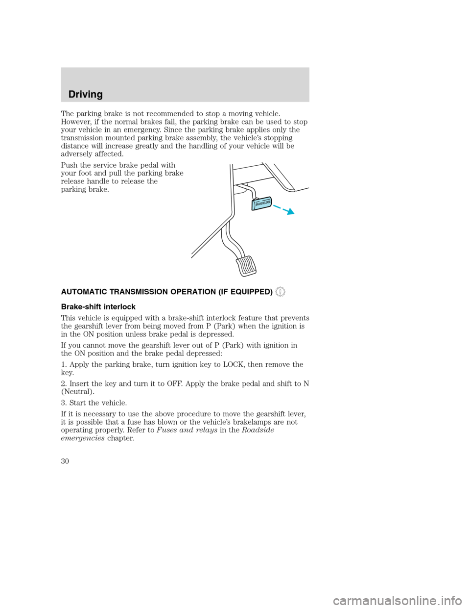 FORD F SERIES MOTORHOME AND COMMERCIAL CHASSIS 2001 10.G Owners Manual The parking brake is not recommended to stop a moving vehicle.
However, if the normal brakes fail, the parking brake can be used to stop
your vehicle in an emergency. Since the parking brake applies o