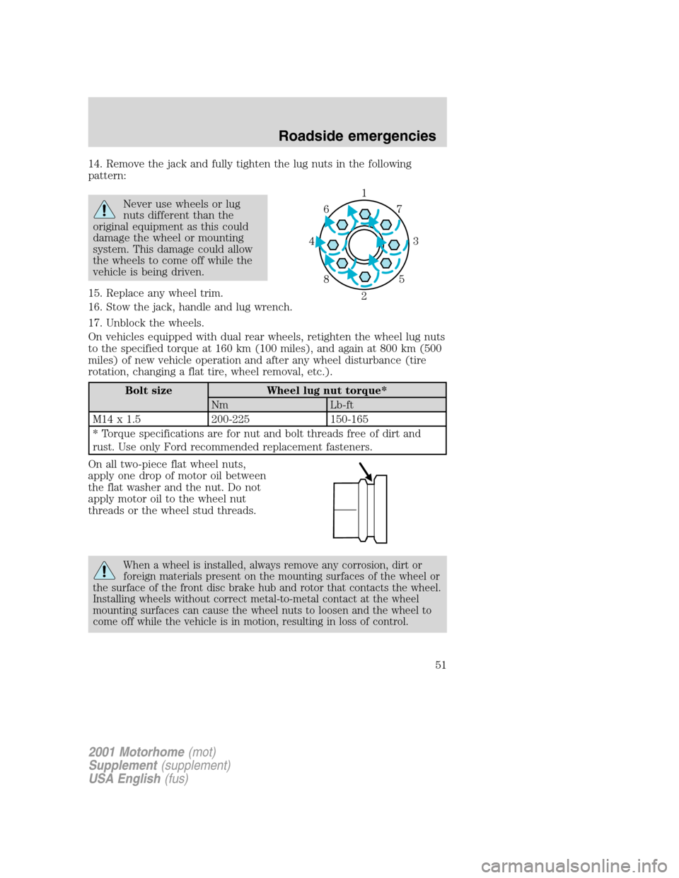 FORD F SERIES MOTORHOME AND COMMERCIAL CHASSIS 2001 10.G Owners Manual 14. Remove the jack and fully tighten the lug nuts in the following
pattern:
Never use wheels or lug
nuts different than the
original equipment as this could
damage the wheel or mounting
system. This 