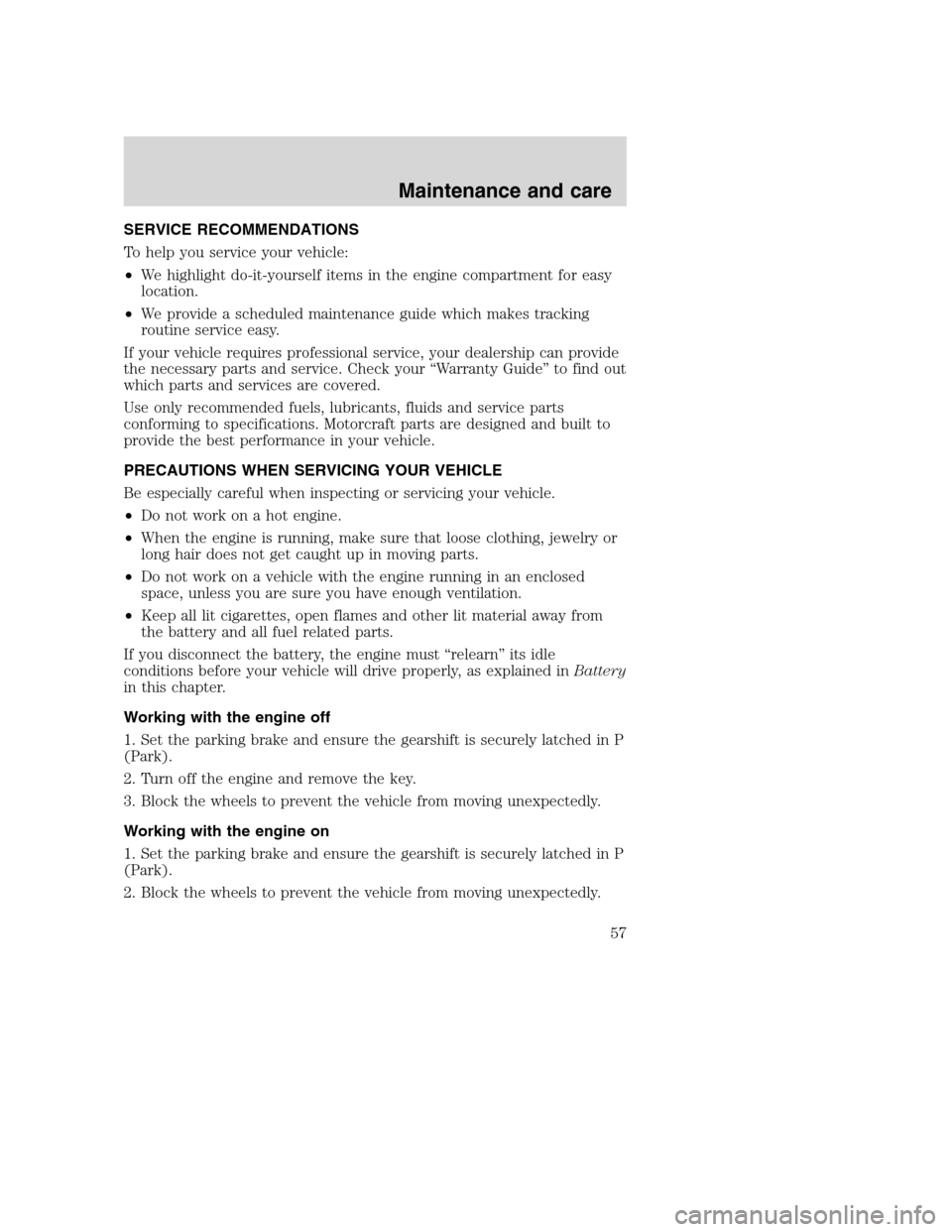 FORD F SERIES MOTORHOME AND COMMERCIAL CHASSIS 2001 10.G Workshop Manual SERVICE RECOMMENDATIONS
To help you service your vehicle:
•We highlight do-it-yourself items in the engine compartment for easy
location.
•We provide a scheduled maintenance guide which makes trac
