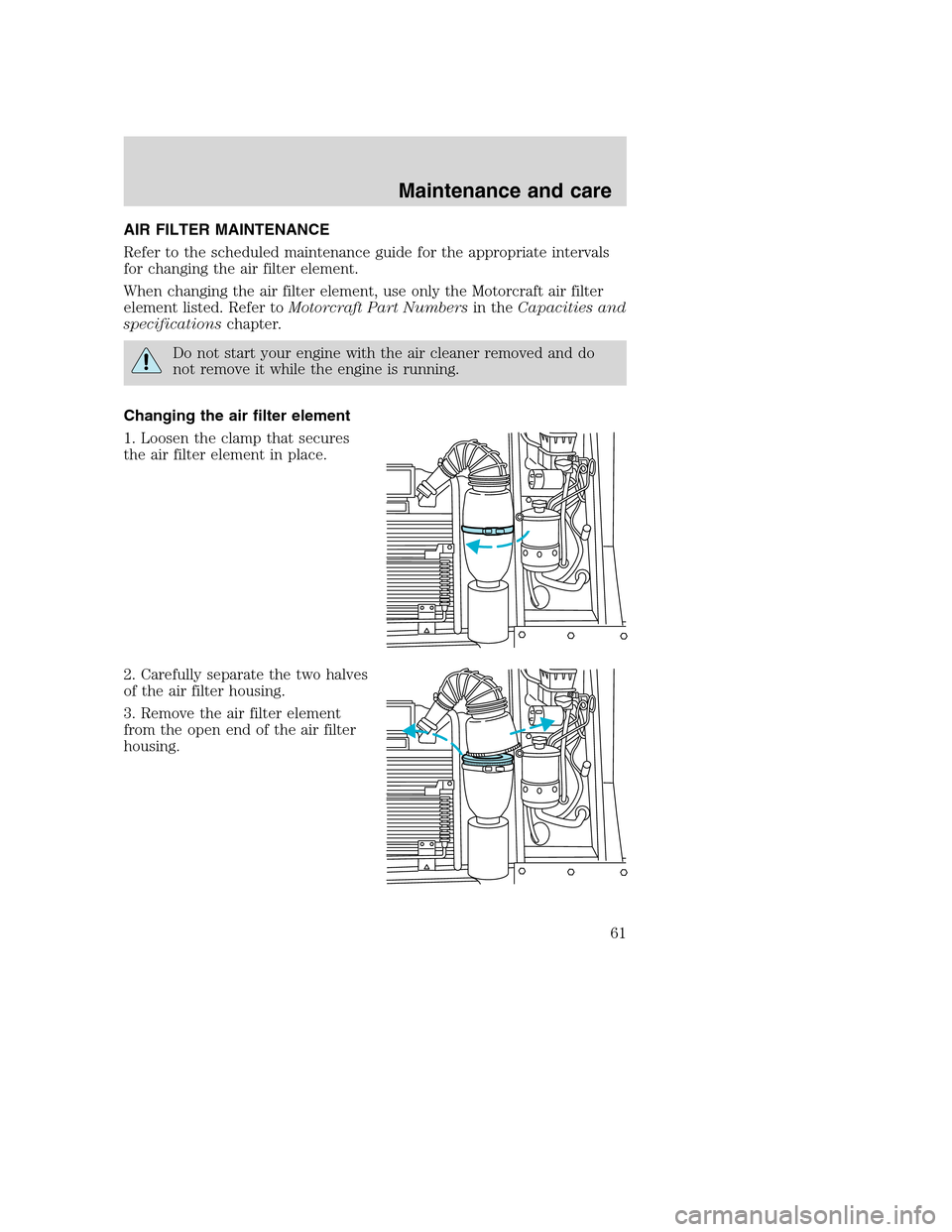 FORD F SERIES MOTORHOME AND COMMERCIAL CHASSIS 2001 10.G Repair Manual AIR FILTER MAINTENANCE
Refer to the scheduled maintenance guide for the appropriate intervals
for changing the air filter element.
When changing the air filter element, use only the Motorcraft air fil