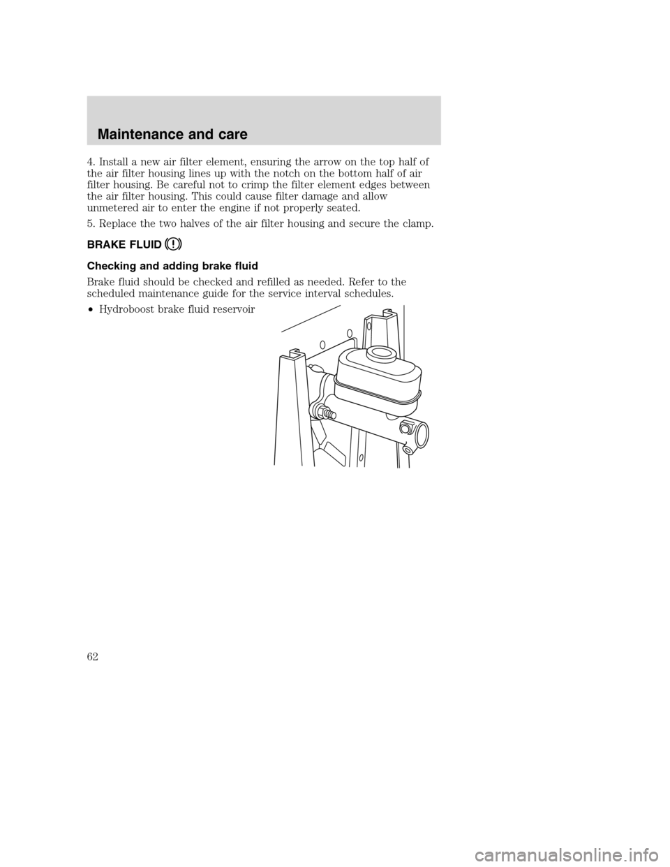 FORD F SERIES MOTORHOME AND COMMERCIAL CHASSIS 2001 10.G Repair Manual 4. Install a new air filter element, ensuring the arrow on the top half of
the air filter housing lines up with the notch on the bottom half of air
filter housing. Be careful not to crimp the filter e