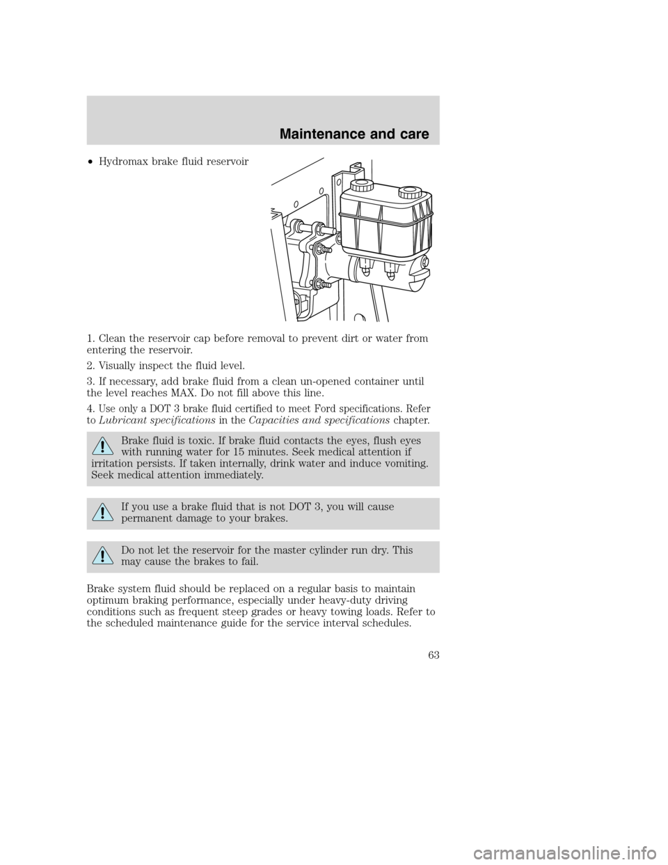 FORD F SERIES MOTORHOME AND COMMERCIAL CHASSIS 2001 10.G Repair Manual •Hydromax brake fluid reservoir
1. Clean the reservoir cap before removal to prevent dirt or water from
entering the reservoir.
2. Visually inspect the fluid level.
3. If necessary, add brake fluid 