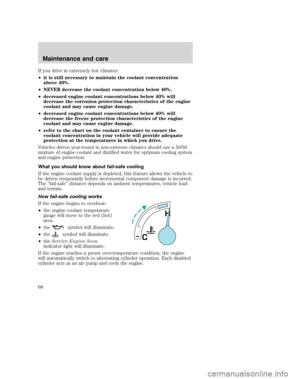 FORD F SERIES MOTORHOME AND COMMERCIAL CHASSIS 2001 10.G Owners Manual If you drive in extremely hot climates:
•it is still necessary to maintain the coolant concentration
above 40%.
•NEVER decrease the coolant concentration below 40%.
•decreased engine coolant con