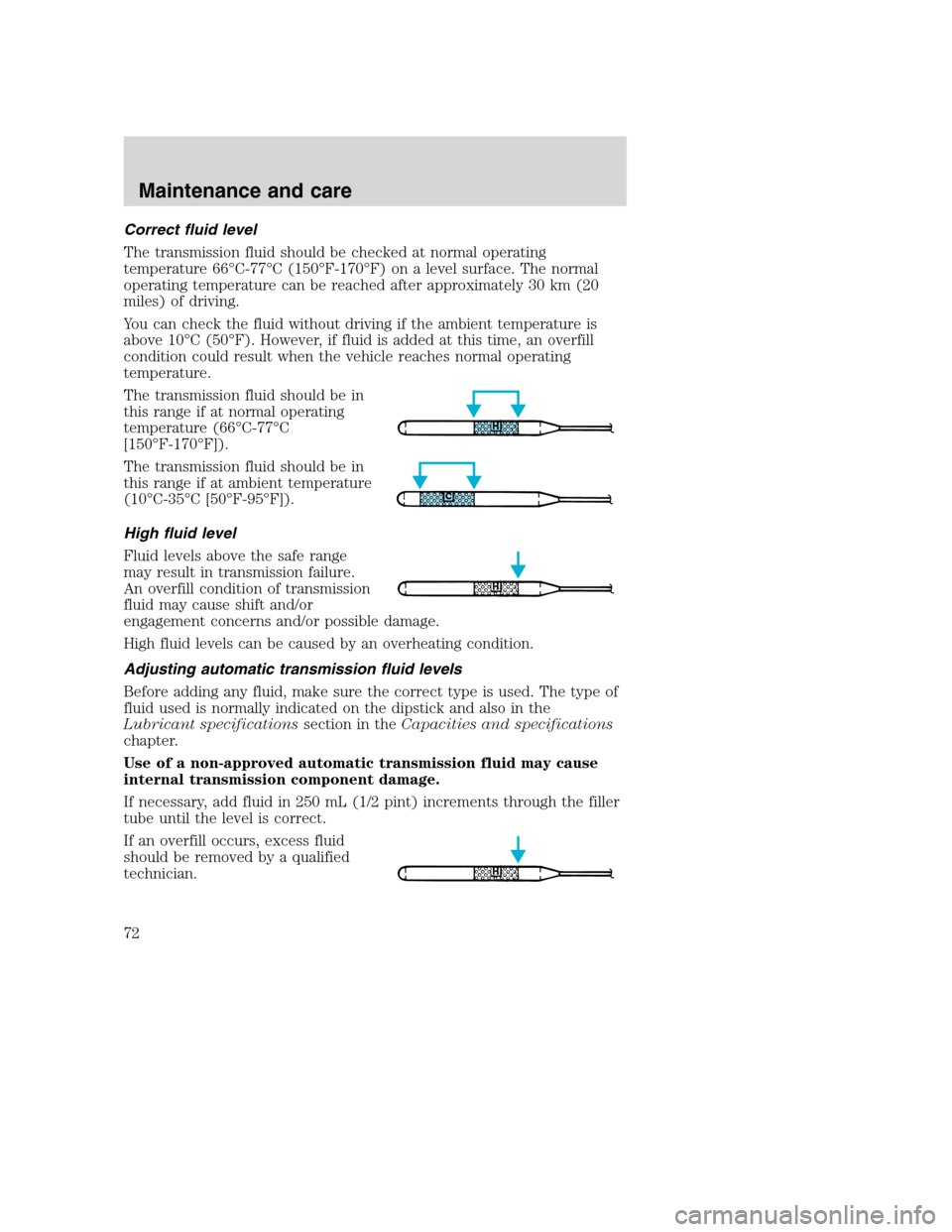 FORD F SERIES MOTORHOME AND COMMERCIAL CHASSIS 2001 10.G Manual PDF Correct fluid level
The transmission fluid should be checked at normal operating
temperature 66°C-77°C (150°F-170°F) on a level surface. The normal
operating temperature can be reached after appro FORD F SERIES MOTORHOME AND COMMERCIAL CHASSIS 2001 10.G Manual PDF Correct fluid level
The transmission fluid should be checked at normal operating
temperature 66°C-77°C (150°F-170°F) on a level surface. The normal
operating temperature can be reached after appro