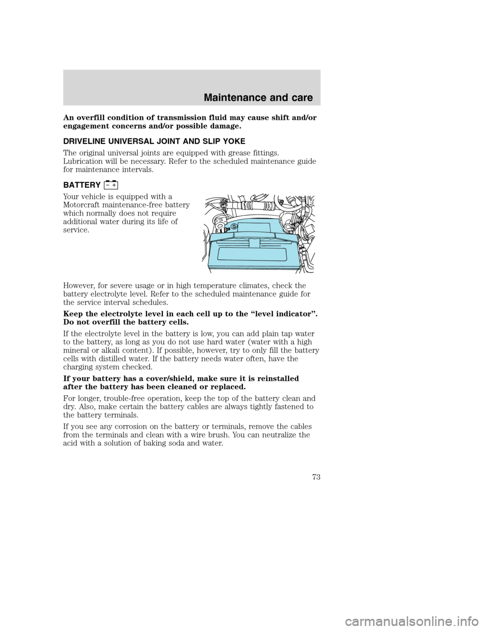 FORD F SERIES MOTORHOME AND COMMERCIAL CHASSIS 2001 10.G Owners Manual An overfill condition of transmission fluid may cause shift and/or
engagement concerns and/or possible damage.
DRIVELINE UNIVERSAL JOINT AND SLIP YOKE
The original universal joints are equipped with g