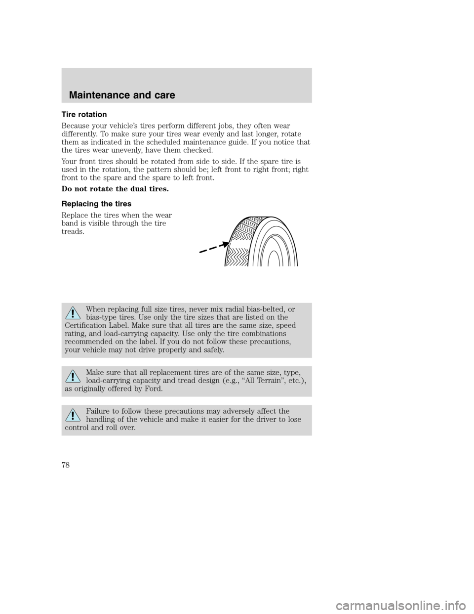 FORD F SERIES MOTORHOME AND COMMERCIAL CHASSIS 2001 10.G Owners Manual Tire rotation
Because your vehicle’s tires perform different jobs, they often wear
differently. To make sure your tires wear evenly and last longer, rotate
them as indicated in the scheduled mainten