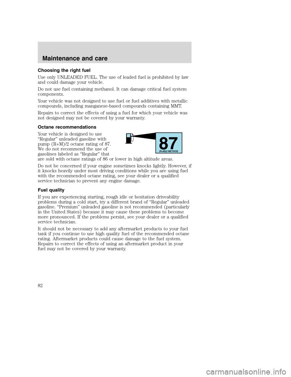 FORD F SERIES MOTORHOME AND COMMERCIAL CHASSIS 2001 10.G Owners Manual Choosing the right fuel
Use only UNLEADED FUEL. The use of leaded fuel is prohibited by law
and could damage your vehicle.
Do not use fuel containing methanol. It can damage critical fuel system
compo