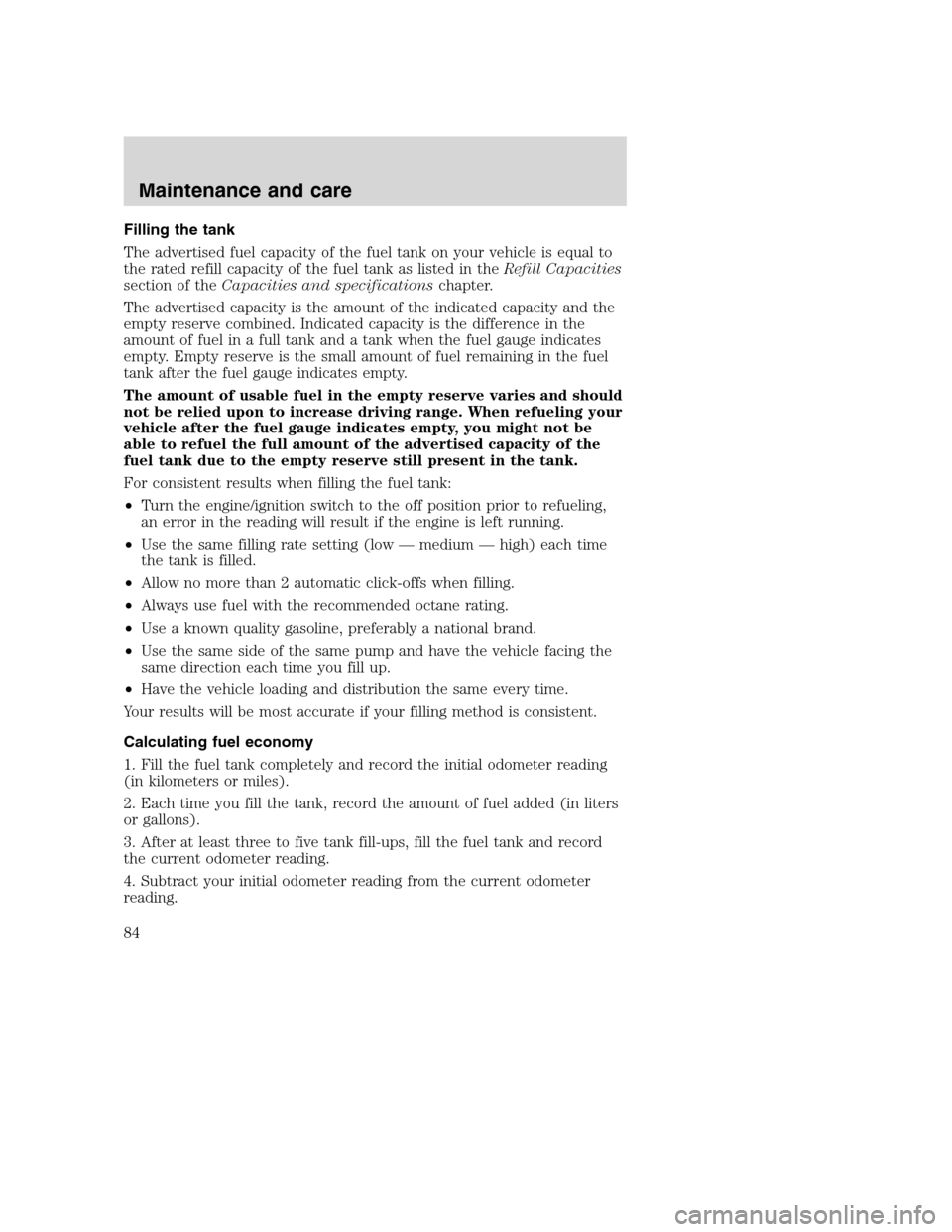 FORD F SERIES MOTORHOME AND COMMERCIAL CHASSIS 2001 10.G Owners Manual Filling the tank
The advertised fuel capacity of the fuel tank on your vehicle is equal to
the rated refill capacity of the fuel tank as listed in theRefill Capacities
section of theCapacities and spe