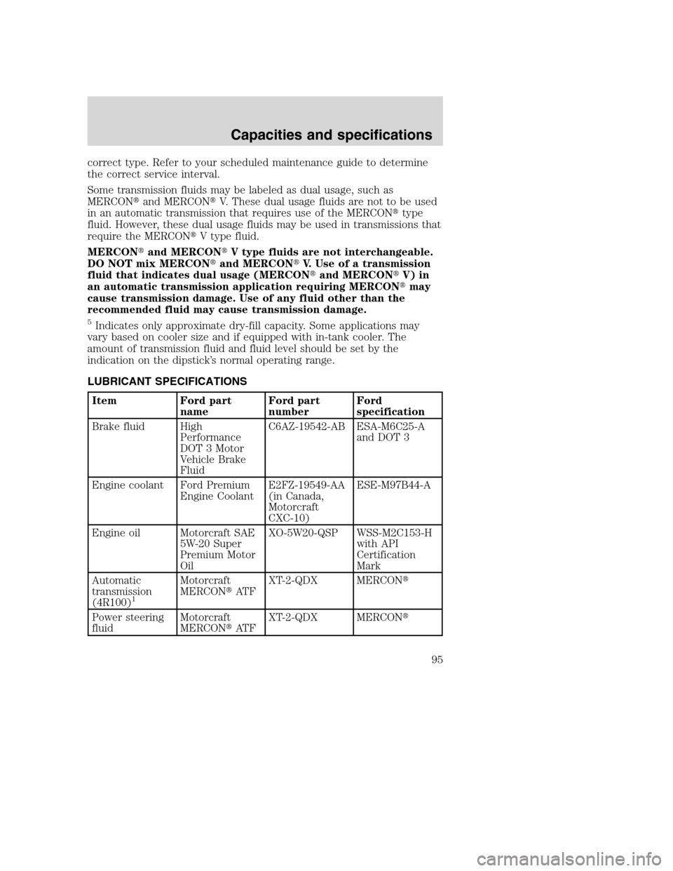 FORD F SERIES MOTORHOME AND COMMERCIAL CHASSIS 2001 10.G Owners Manual correct type. Refer to your scheduled maintenance guide to determine
the correct service interval.
Some transmission fluids may be labeled as dual usage, such as
MERCONand MERCONV. These dual usage 