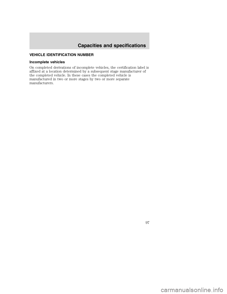 FORD F SERIES MOTORHOME AND COMMERCIAL CHASSIS 2001 10.G Owners Manual VEHICLE IDENTIFICATION NUMBER
Incomplete vehicles
On completed derivations of incomplete vehicles, the certification label is
affixed at a location determined by a subsequent stage manufacturer of
the