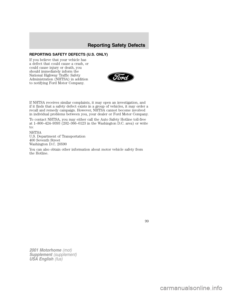 FORD F SERIES MOTORHOME AND COMMERCIAL CHASSIS 2001 10.G Owners Manual REPORTING SAFETY DEFECTS (U.S. ONLY)
If you believe that your vehicle has
a defect that could cause a crash, or
could cause injury or death, you
should immediately inform the
National Highway Traffic 