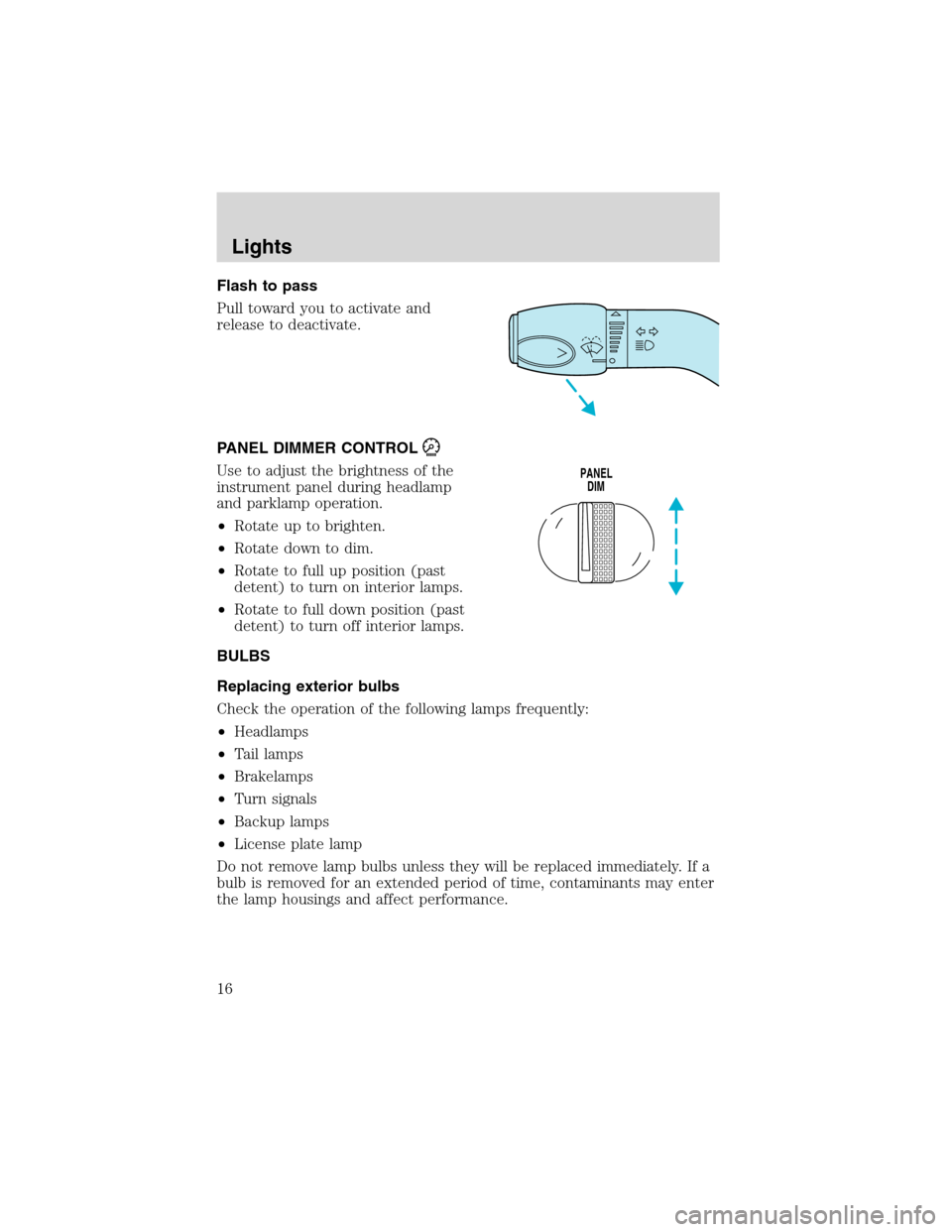 FORD F SERIES MOTORHOME AND COMMERCIAL CHASSIS 2002 10.G User Guide Flash to pass
Pull toward you to activate and
release to deactivate.
PANEL DIMMER CONTROL
Use to adjust the brightness of the
instrument panel during headlamp
and parklamp operation.
•Rotate up to b FORD F SERIES MOTORHOME AND COMMERCIAL CHASSIS 2002 10.G User Guide Flash to pass
Pull toward you to activate and
release to deactivate.
PANEL DIMMER CONTROL
Use to adjust the brightness of the
instrument panel during headlamp
and parklamp operation.
•Rotate up to b