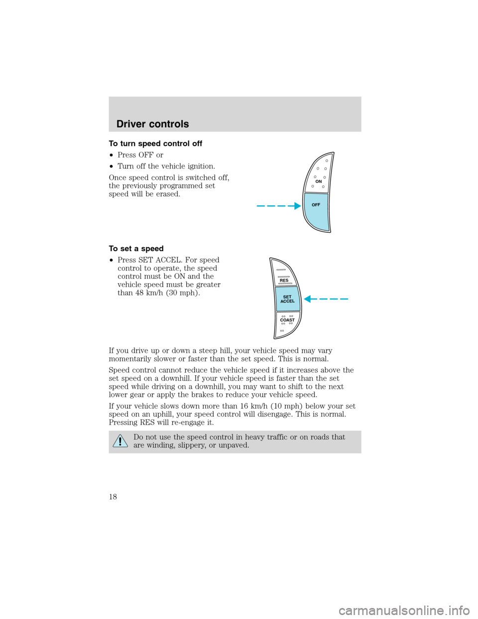 FORD F SERIES MOTORHOME AND COMMERCIAL CHASSIS 2002 10.G Owners Manual To turn speed control off
•Press OFF or
•Turn off the vehicle ignition.
Once speed control is switched off,
the previously programmed set
speed will be erased.
To set a speed
•Press SET ACCEL. F