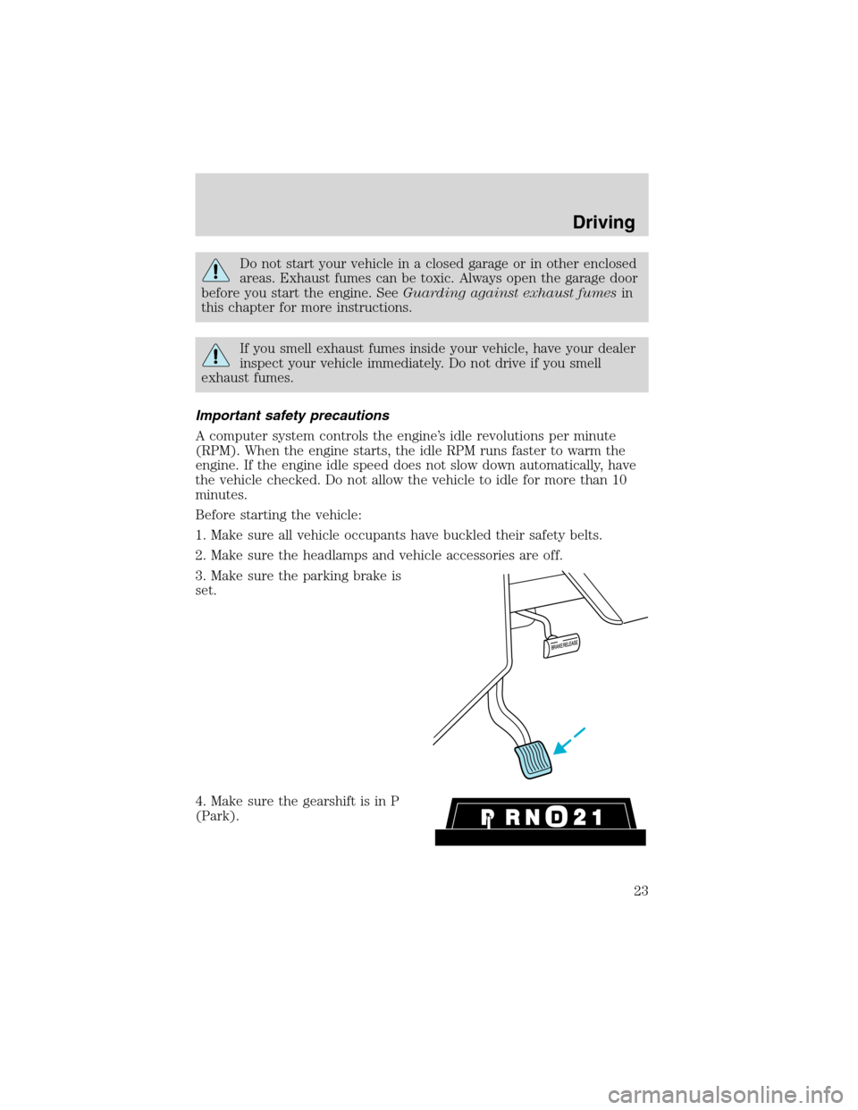 FORD F SERIES MOTORHOME AND COMMERCIAL CHASSIS 2002 10.G Owners Manual Do not start your vehicle in a closed garage or in other enclosed
areas. Exhaust fumes can be toxic. Always open the garage door
before you start the engine. SeeGuarding against exhaust fumesin
this c