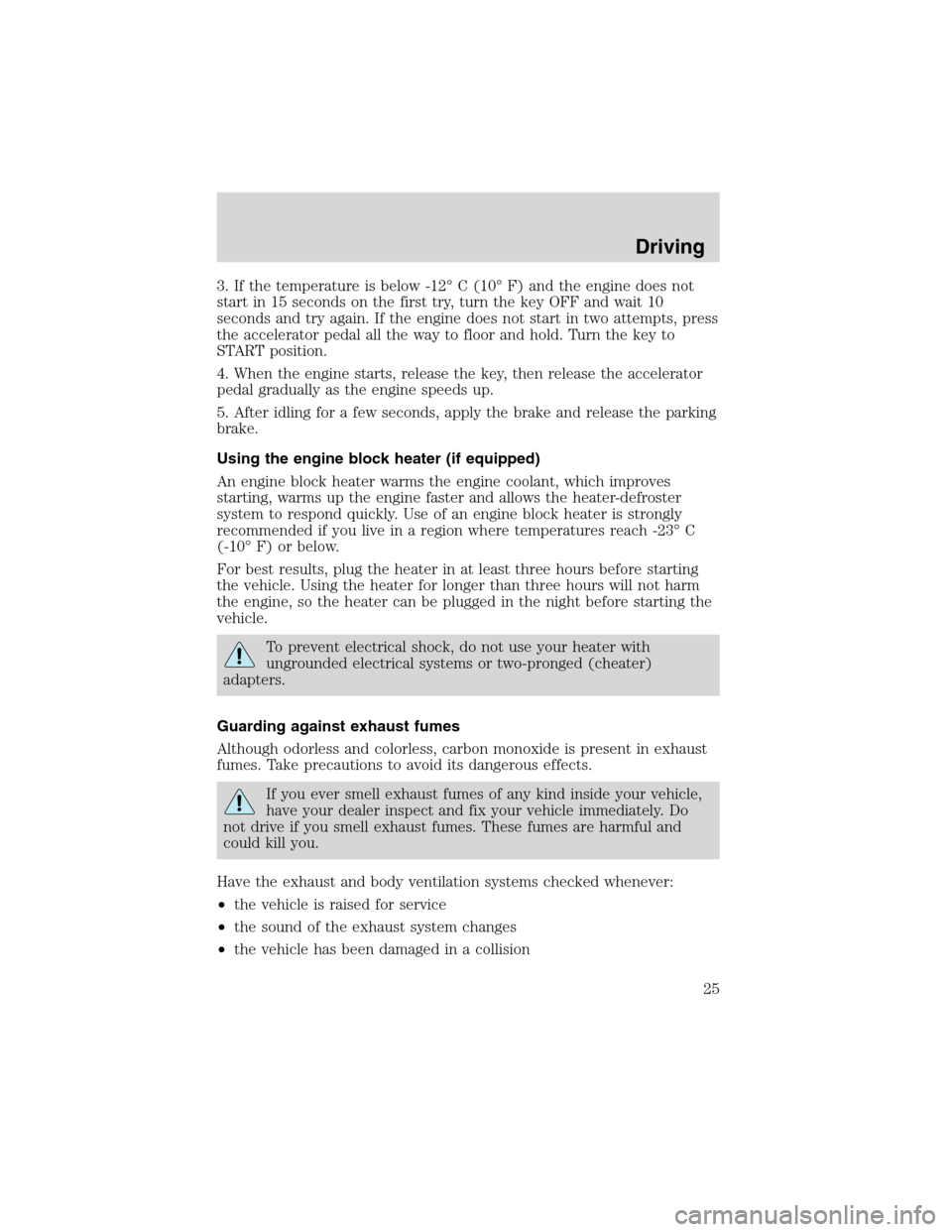FORD F SERIES MOTORHOME AND COMMERCIAL CHASSIS 2002 10.G Owners Manual 3. If the temperature is below -12° C (10° F) and the engine does not
start in 15 seconds on the first try, turn the key OFF and wait 10
seconds and try again. If the engine does not start in two at FORD F SERIES MOTORHOME AND COMMERCIAL CHASSIS 2002 10.G Owners Manual 3. If the temperature is below -12° C (10° F) and the engine does not
start in 15 seconds on the first try, turn the key OFF and wait 10
seconds and try again. If the engine does not start in two at