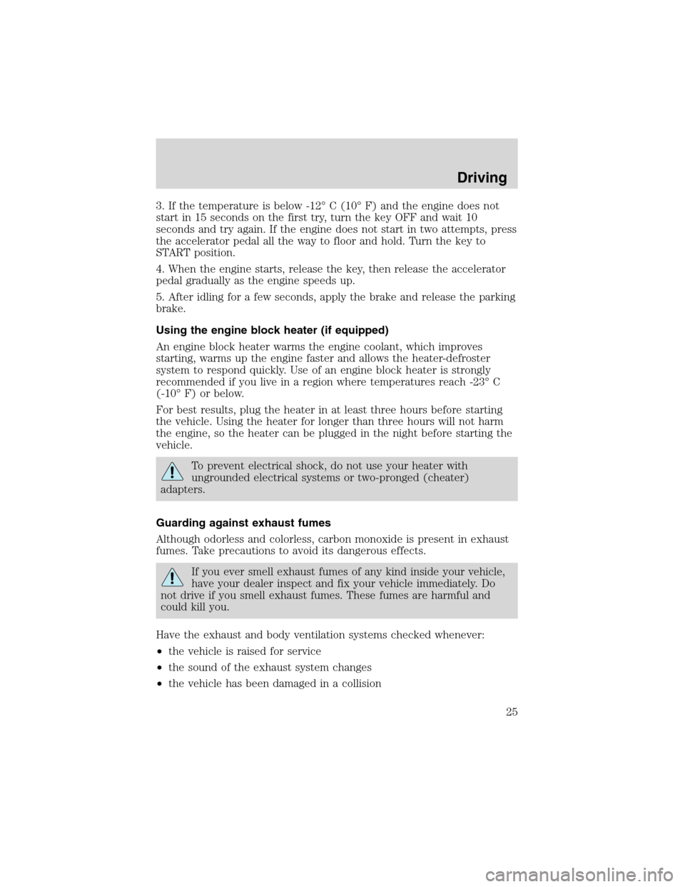 FORD F SERIES MOTORHOME AND COMMERCIAL CHASSIS 2002 10.G Owners Manual 3. If the temperature is below -12° C (10° F) and the engine does not
start in 15 seconds on the first try, turn the key OFF and wait 10
seconds and try again. If the engine does not start in two at