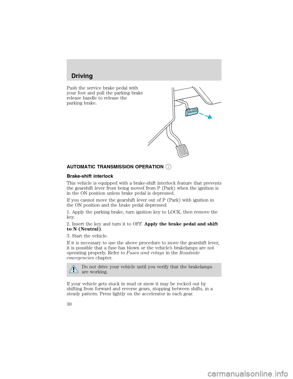 FORD F SERIES MOTORHOME AND COMMERCIAL CHASSIS 2002 10.G Owners Manual Push the service brake pedal with
your foot and pull the parking brake
release handle to release the
parking brake.
AUTOMATIC TRANSMISSION OPERATION
Brake-shift interlock
This vehicle is equipped with