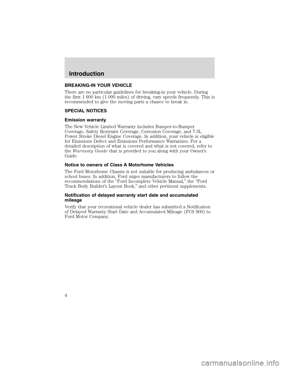 FORD F SERIES MOTORHOME AND COMMERCIAL CHASSIS 2002 10.G Owners Manual BREAKING-IN YOUR VEHICLE
There are no particular guidelines for breaking-in your vehicle. During
the first 1 600 km (1 000 miles) of driving, vary speeds frequently. This is
recommended to give the mo