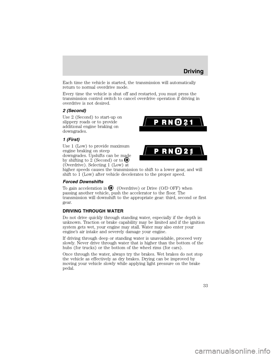 FORD F SERIES MOTORHOME AND COMMERCIAL CHASSIS 2002 10.G Owners Manual Each time the vehicle is started, the transmission will automatically
return to normal overdrive mode.
Every time the vehicle is shut off and restarted, you must press the
transmission control switch 