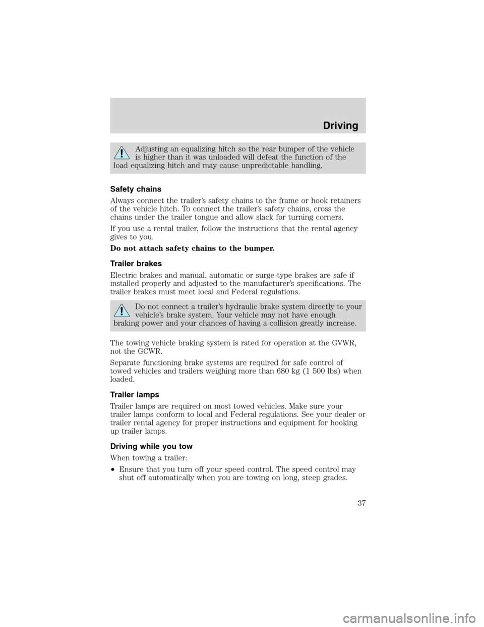 FORD F SERIES MOTORHOME AND COMMERCIAL CHASSIS 2002 10.G Owners Manual Adjusting an equalizing hitch so the rear bumper of the vehicle
is higher than it was unloaded will defeat the function of the
load equalizing hitch and may cause unpredictable handling.
Safety chains
