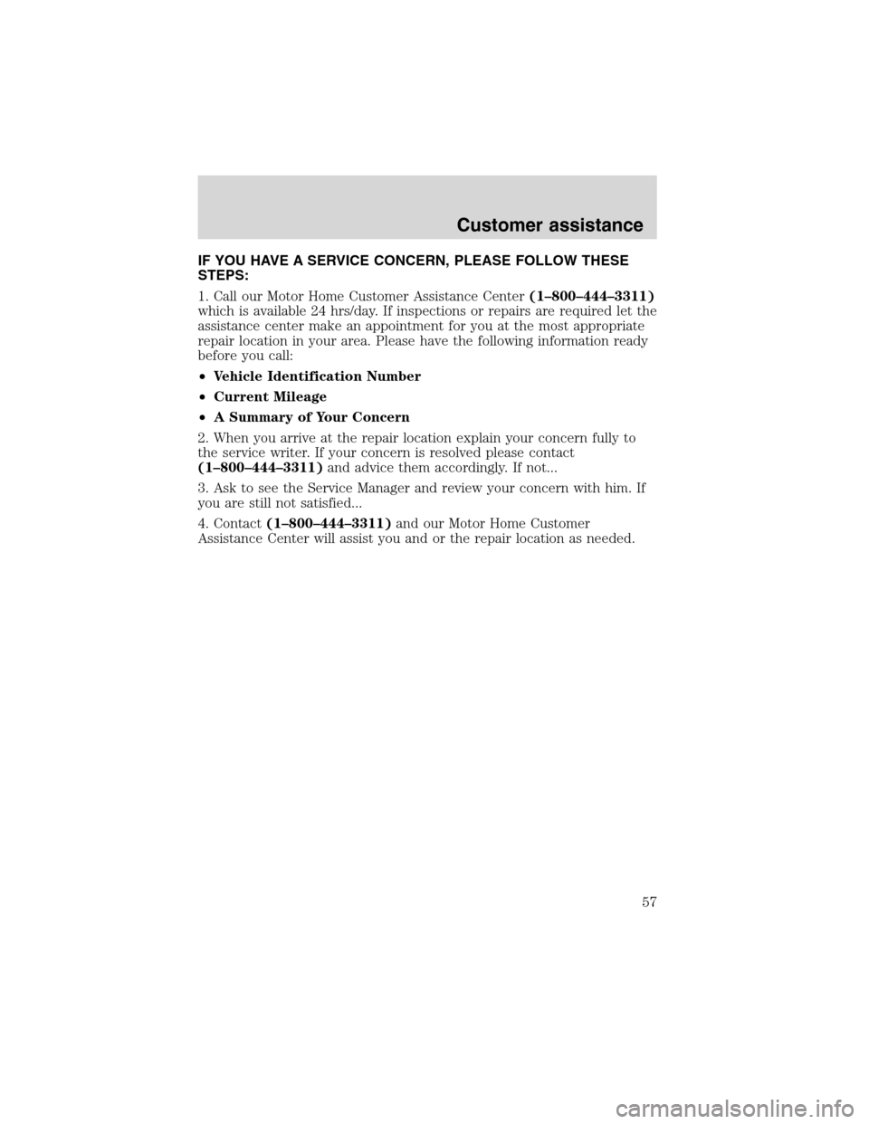FORD F SERIES MOTORHOME AND COMMERCIAL CHASSIS 2002 10.G Workshop Manual IF YOU HAVE A SERVICE CONCERN, PLEASE FOLLOW THESE
STEPS:
1. Call our Motor Home Customer Assistance Center(1–800–444–3311)
which is available 24 hrs/day. If inspections or repairs are required 
