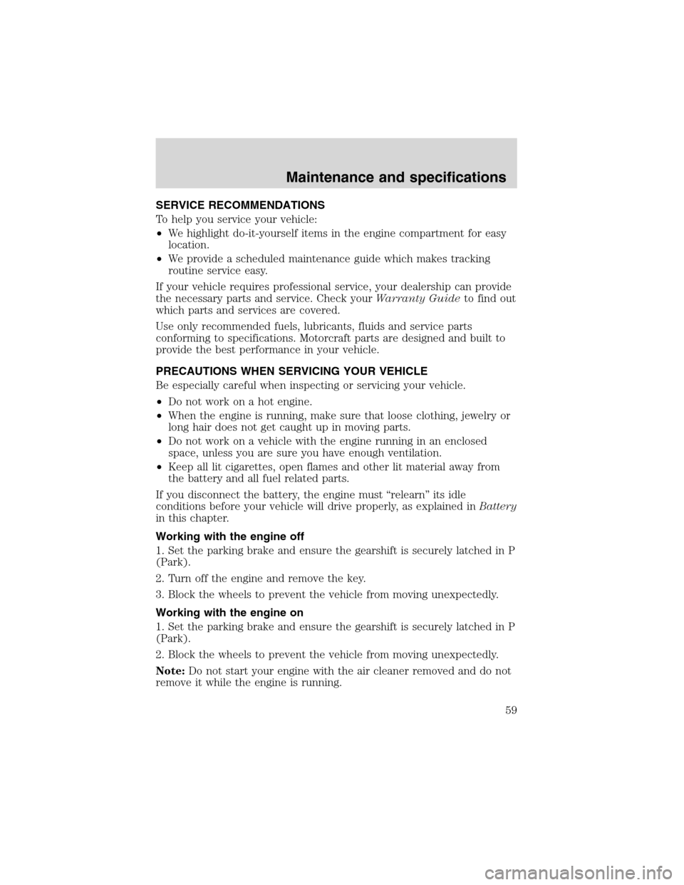 FORD F SERIES MOTORHOME AND COMMERCIAL CHASSIS 2002 10.G Owners Manual SERVICE RECOMMENDATIONS
To help you service your vehicle:
•We highlight do-it-yourself items in the engine compartment for easy
location.
•We provide a scheduled maintenance guide which makes trac