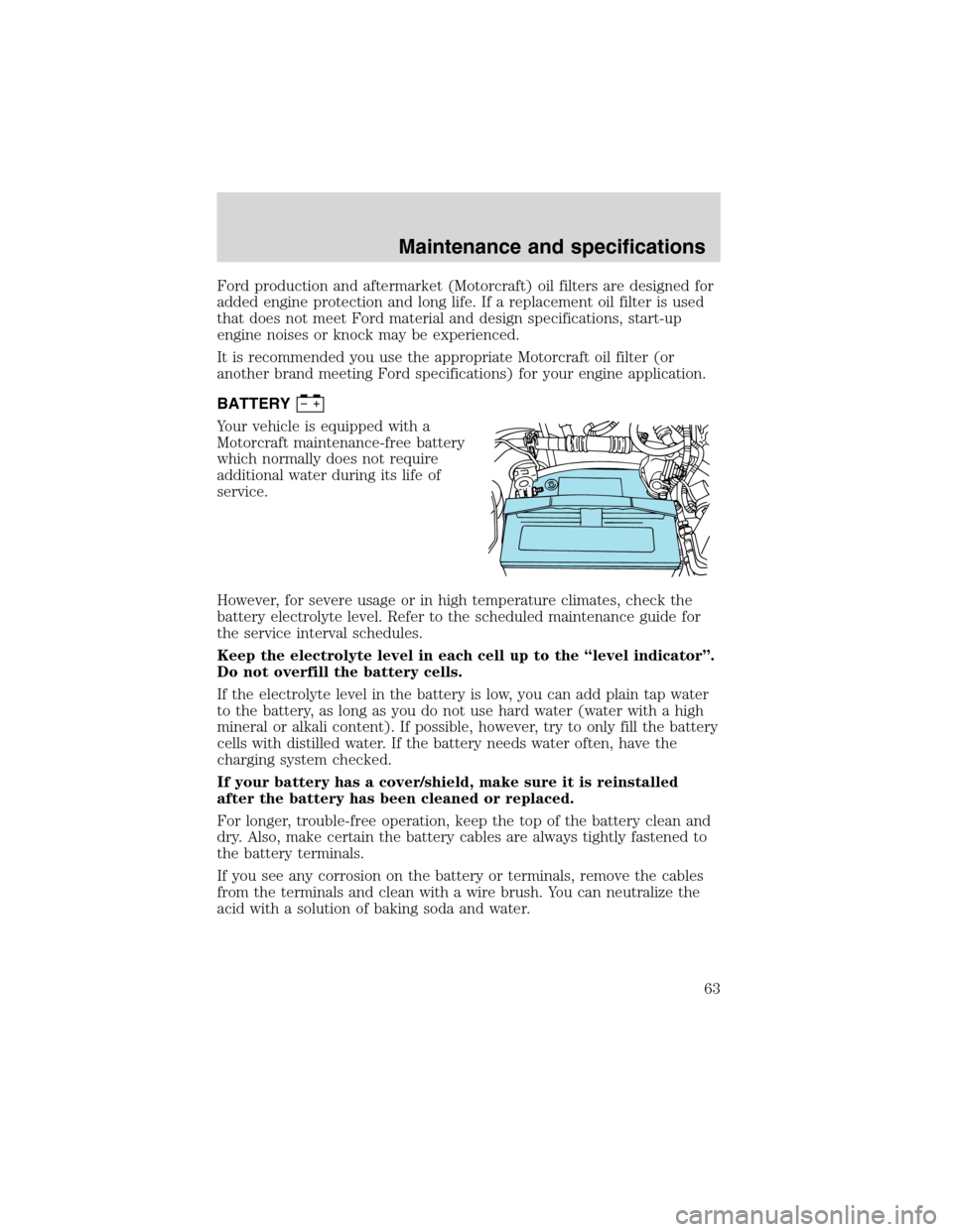 FORD F SERIES MOTORHOME AND COMMERCIAL CHASSIS 2002 10.G User Guide Ford production and aftermarket (Motorcraft) oil filters are designed for
added engine protection and long life. If a replacement oil filter is used
that does not meet Ford material and design specifi