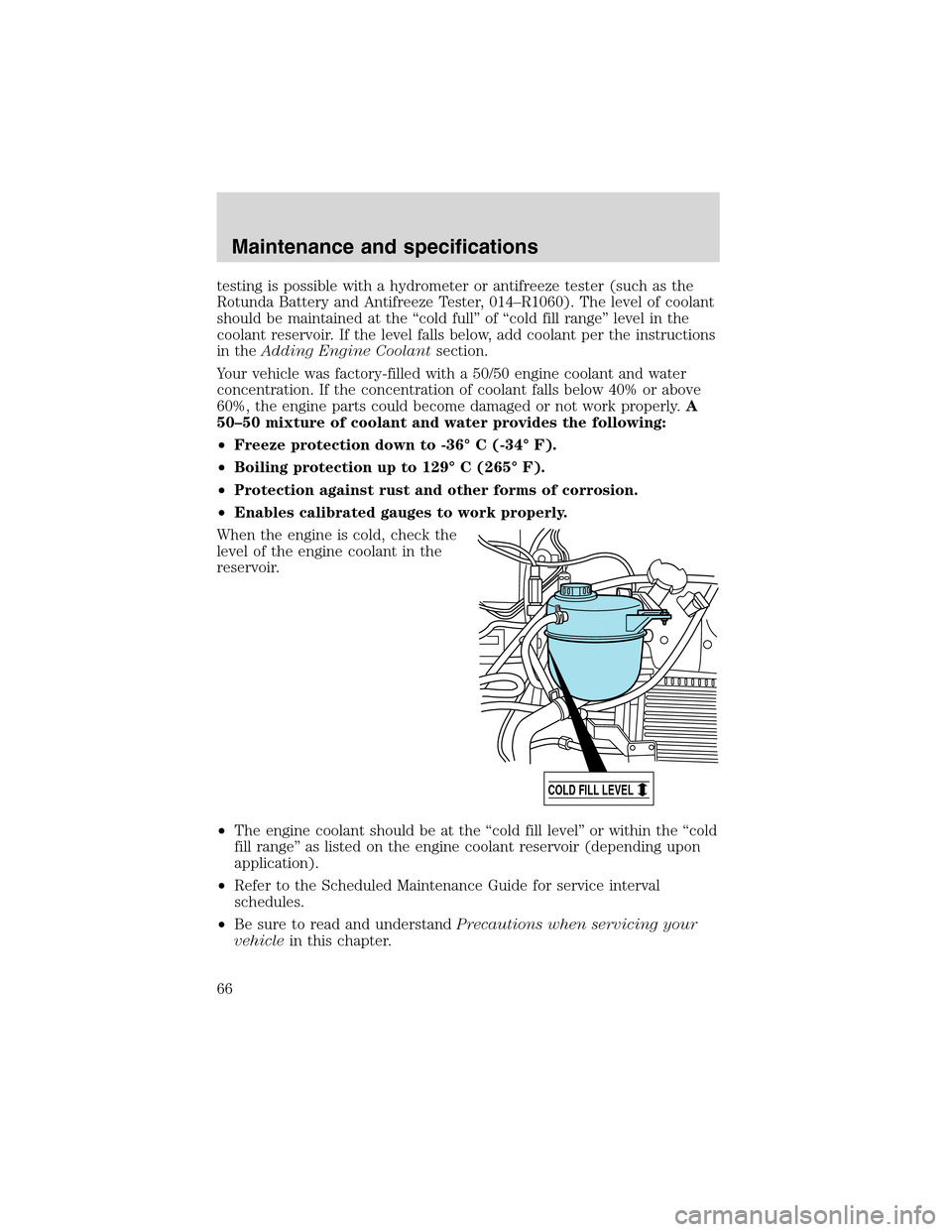 FORD F SERIES MOTORHOME AND COMMERCIAL CHASSIS 2002 10.G User Guide testing is possible with a hydrometer or antifreeze tester (such as the
Rotunda Battery and Antifreeze Tester, 014–R1060). The level of coolant
should be maintained at the “cold full” of “cold