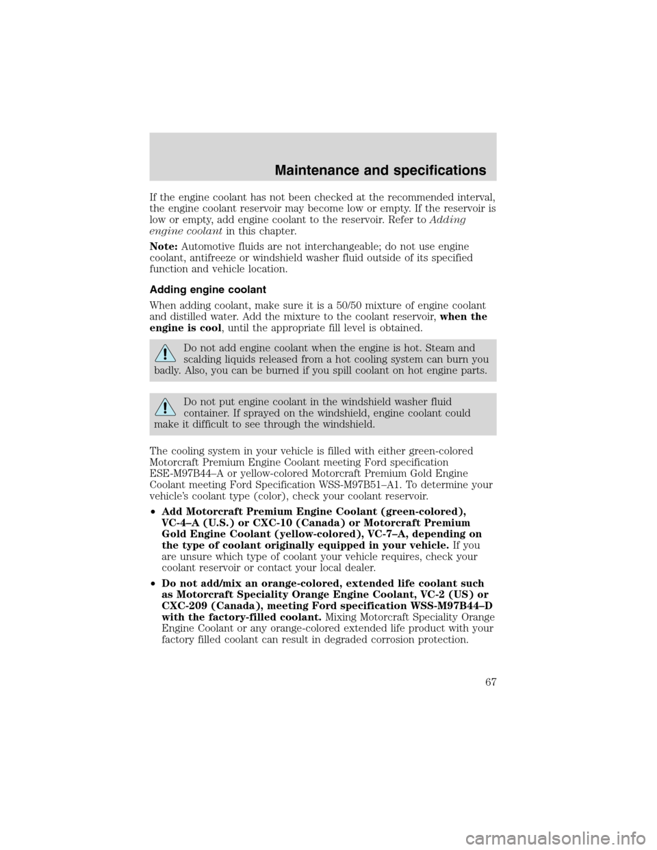 FORD F SERIES MOTORHOME AND COMMERCIAL CHASSIS 2002 10.G Owners Manual If the engine coolant has not been checked at the recommended interval,
the engine coolant reservoir may become low or empty. If the reservoir is
low or empty, add engine coolant to the reservoir. Ref