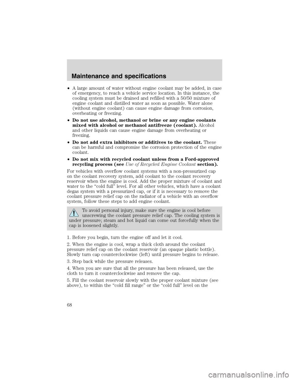 FORD F SERIES MOTORHOME AND COMMERCIAL CHASSIS 2002 10.G User Guide •A large amount of water without engine coolant may be added, in case
of emergency, to reach a vehicle service location. In this instance, the
cooling system must be drained and refilled with a 50/5