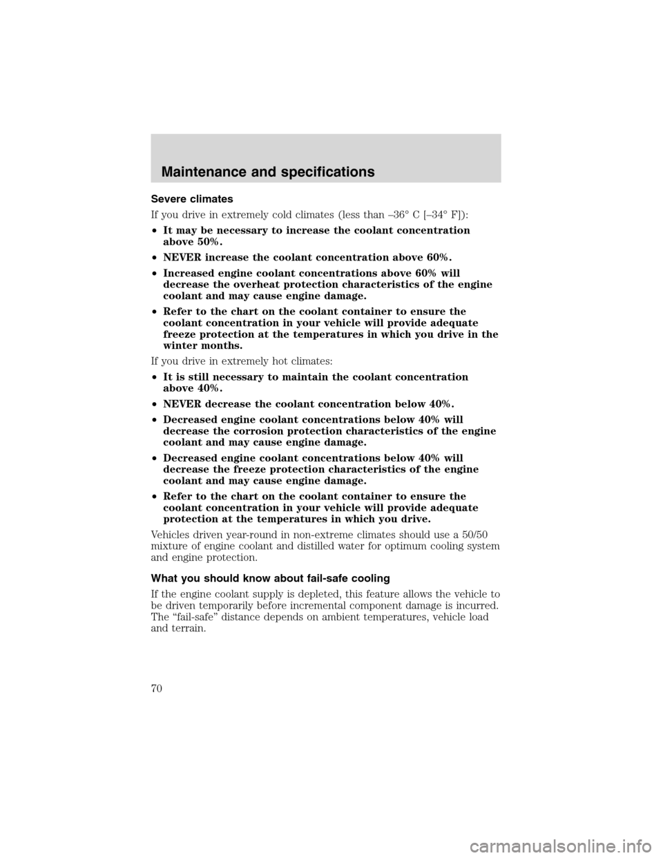 FORD F SERIES MOTORHOME AND COMMERCIAL CHASSIS 2002 10.G User Guide Severe climates
If you drive in extremely cold climates (less than –36° C [–34° F]):
•It may be necessary to increase the coolant concentration
above 50%.
•NEVER increase the coolant concent